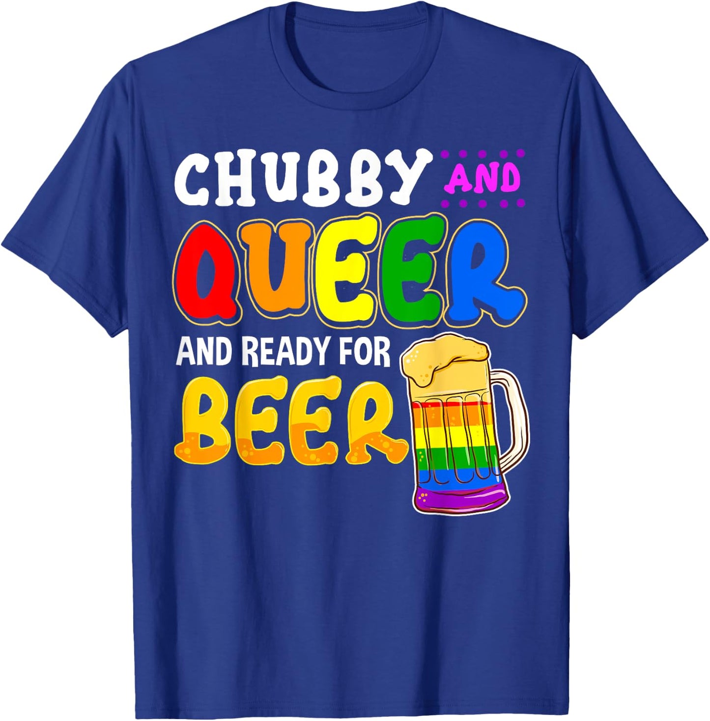 Chubby and Queer Ready for Beer Gay Pride Month Gift Rainbow T-Shirt - T-Shirt | Royal