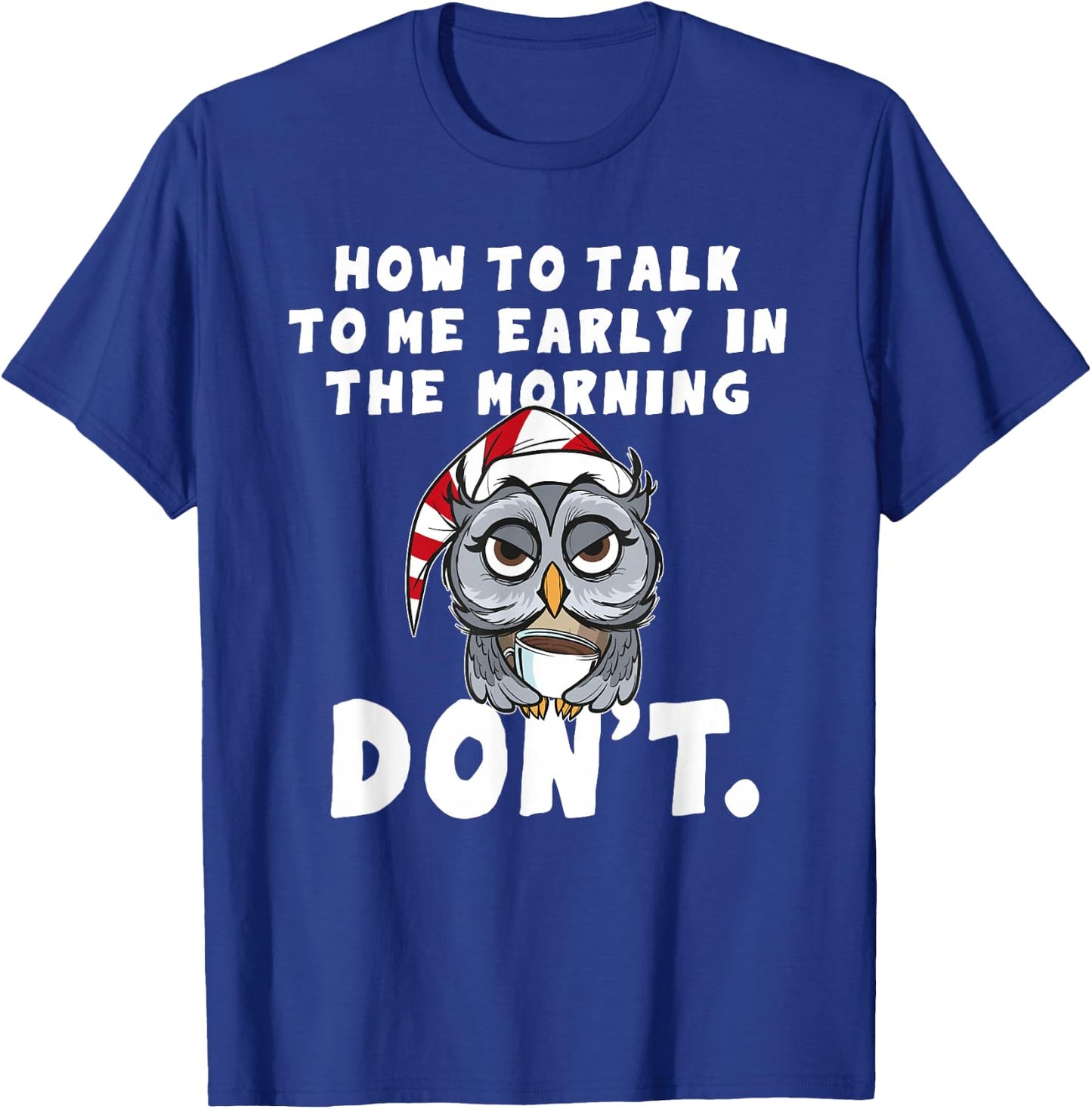 How to talk to me in the Morning Don't I hate Morning People T-Shirt - T-Shirt | Royal