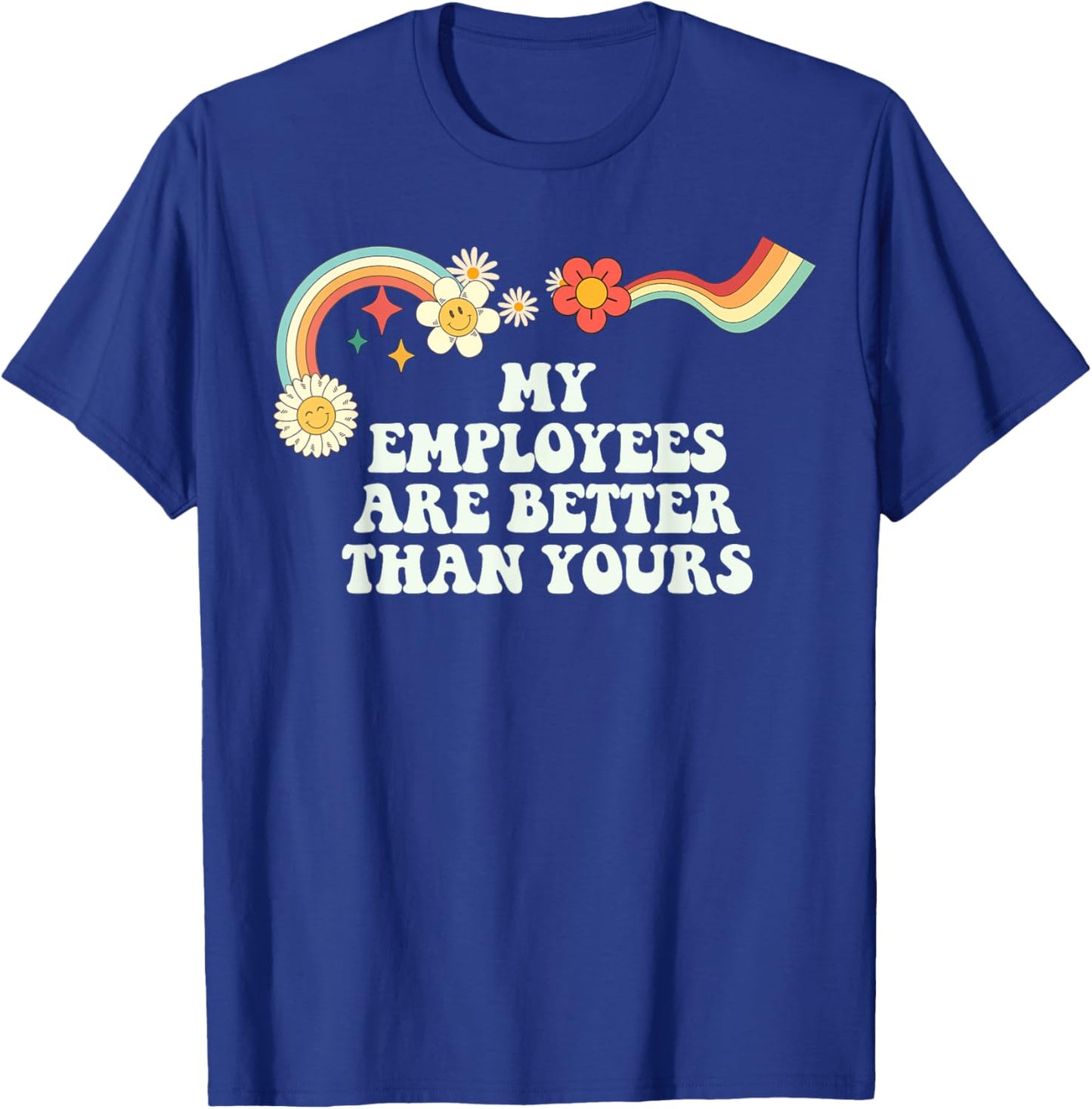 Groovy Funny My Employees Are Better Than Yours T-Shirt - T-Shirt | Royal