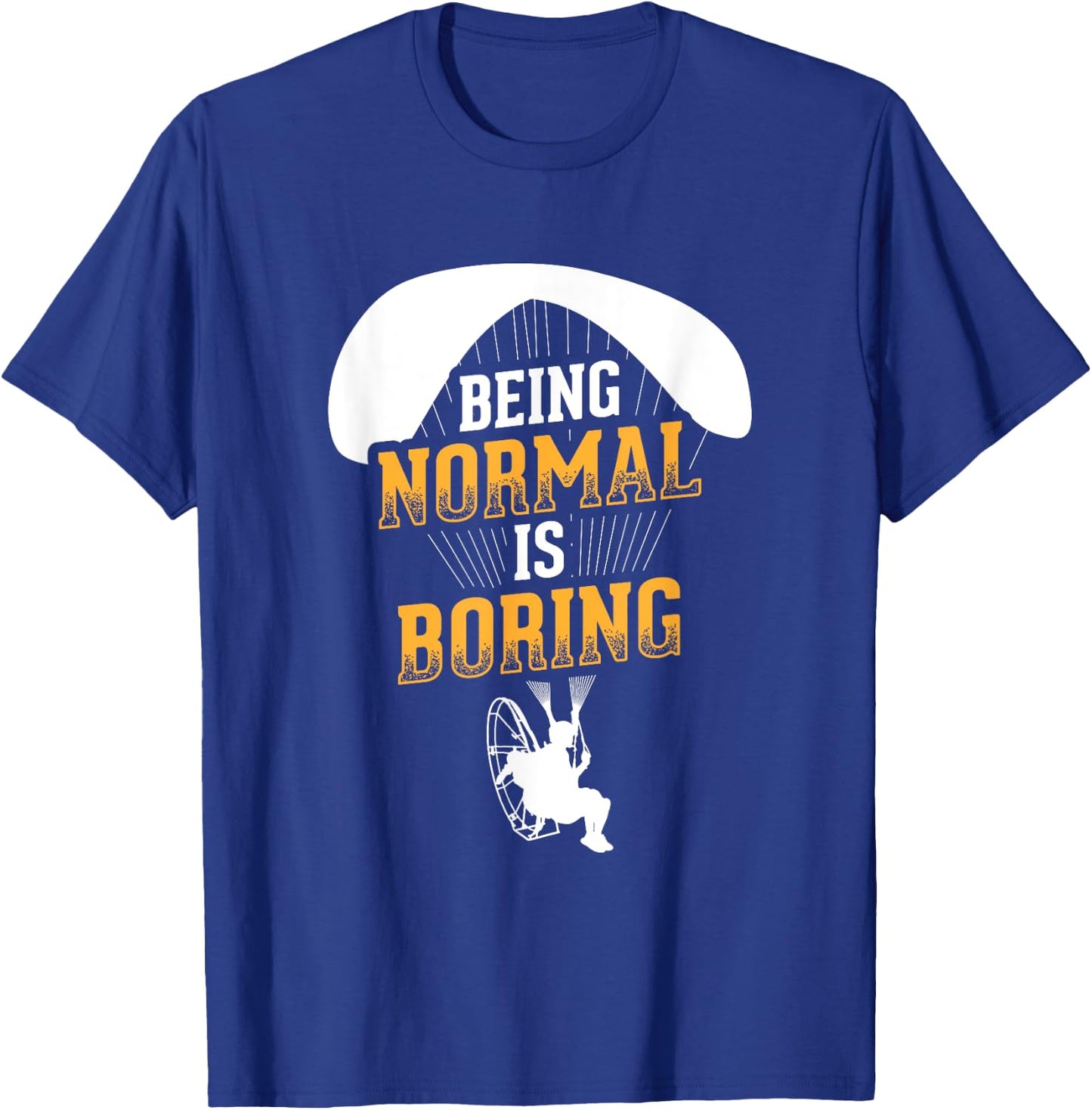 Being Normal Is Boring Paramotor Pilot Powered Paragliding T-Shirt - T-Shirt | Royal