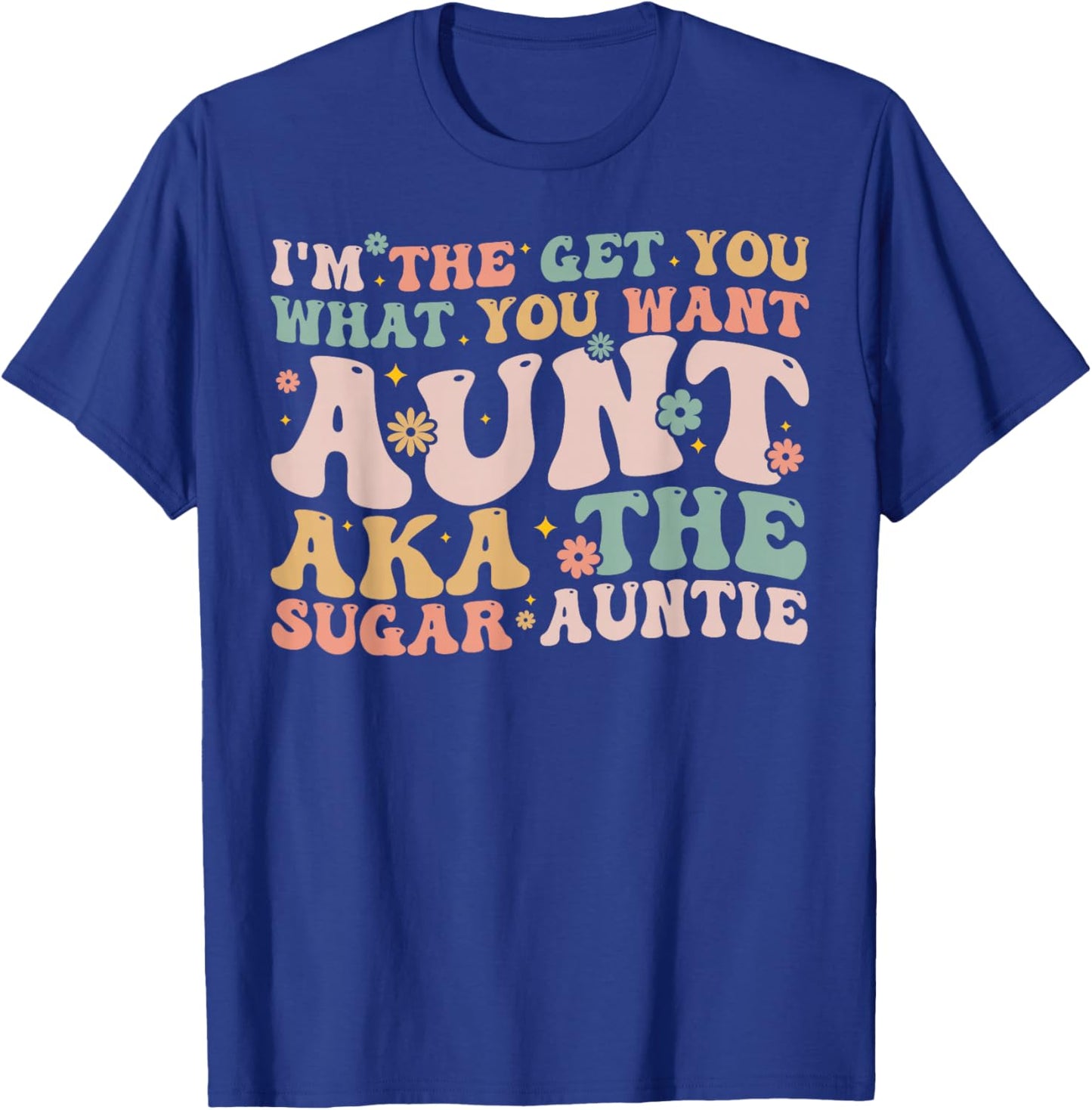 I'm The Get You What You Want Aunt Aka The Sugar Auntie T-Shirt - T-Shirt | Royal