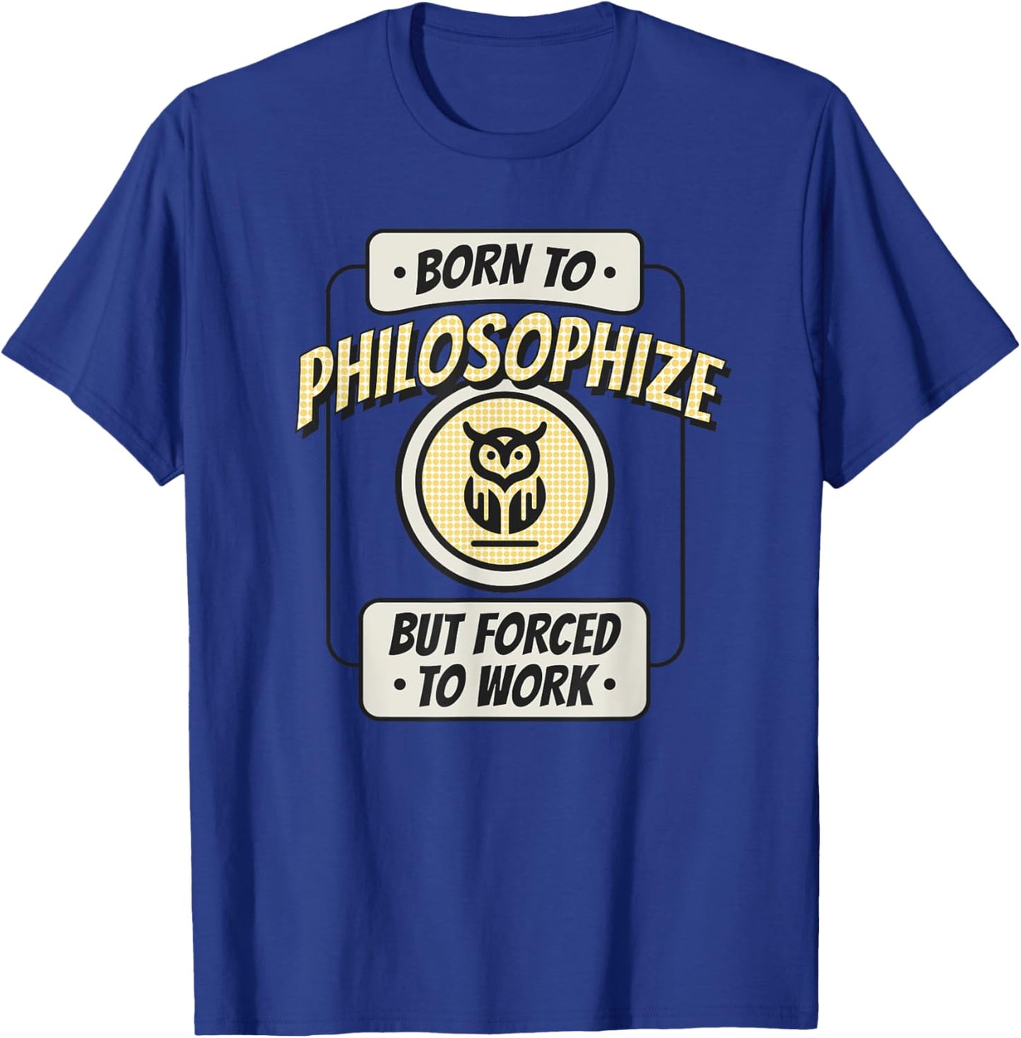 Born to Philosophize, but Forced to Work, Funny Thinker T-Shirt - T-Shirt | Royal