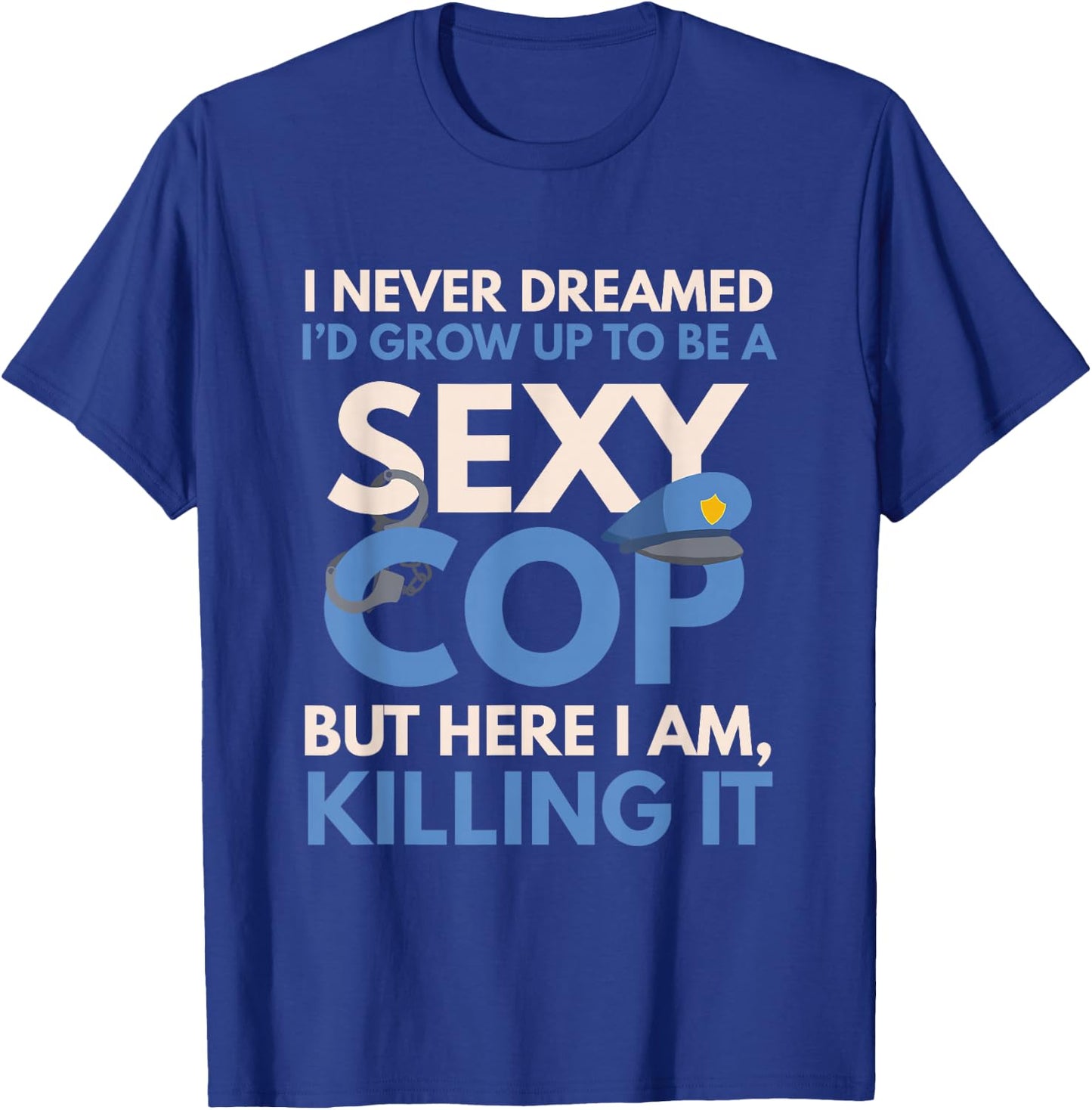 Funny Sexy Police Cop FSPC Items I Never Dreamed Sexy Cop Here I Am -Adults Black Small Modern Crew Collar Short Sleeve Classic Fit Pull On Stretchable Lace Embellishment Machine Wash T-Shirt - T-Shirt | Royal