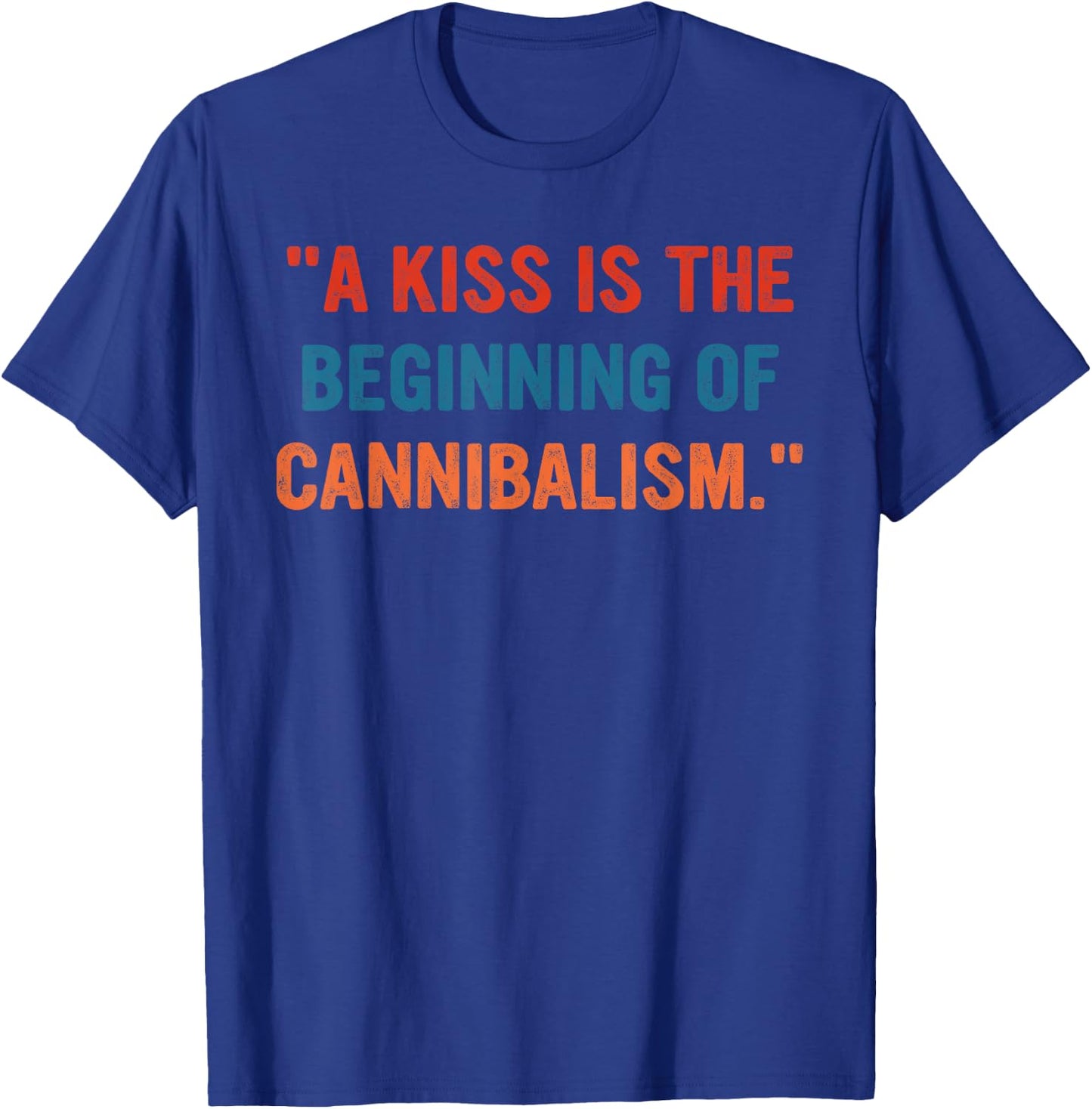 A Kiss Is The Beginning Of Cannibalism Funny Sarcastic Quote T-Shirt - T-Shirt | Royal