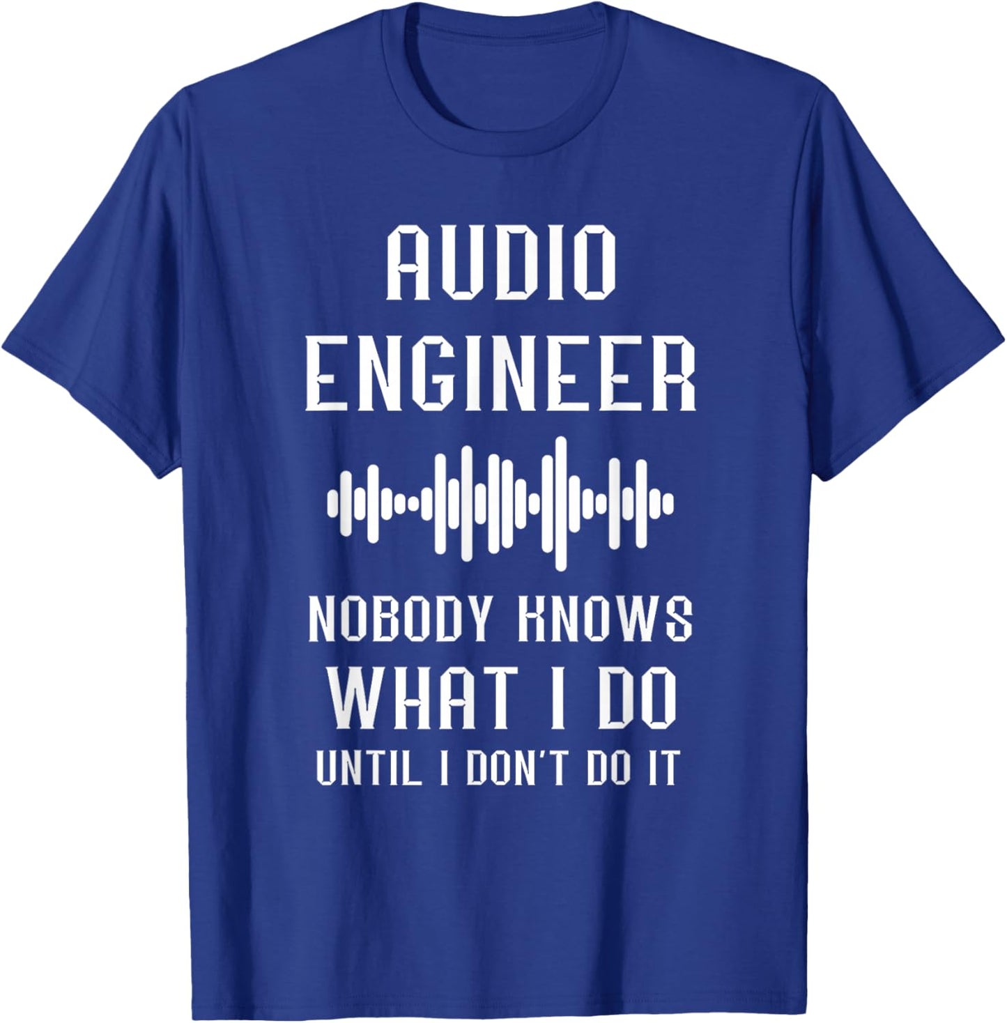 Audio Engineer Sound Audio Engineer Nobody Knows What I Do T-Shirt - T-Shirt | Royal