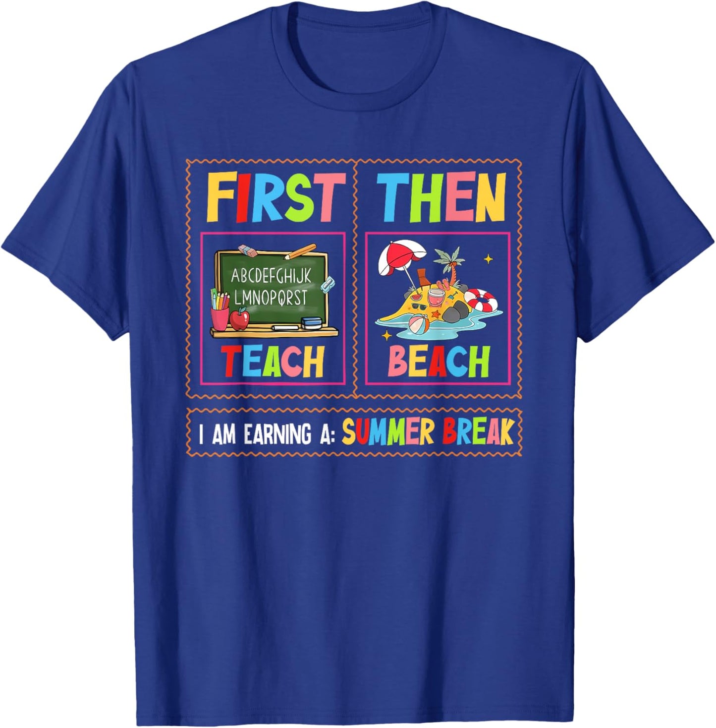 First Teach Then Beach I Am Earning A Summer Break Teacher T-Shirt - T-Shirt | Royal