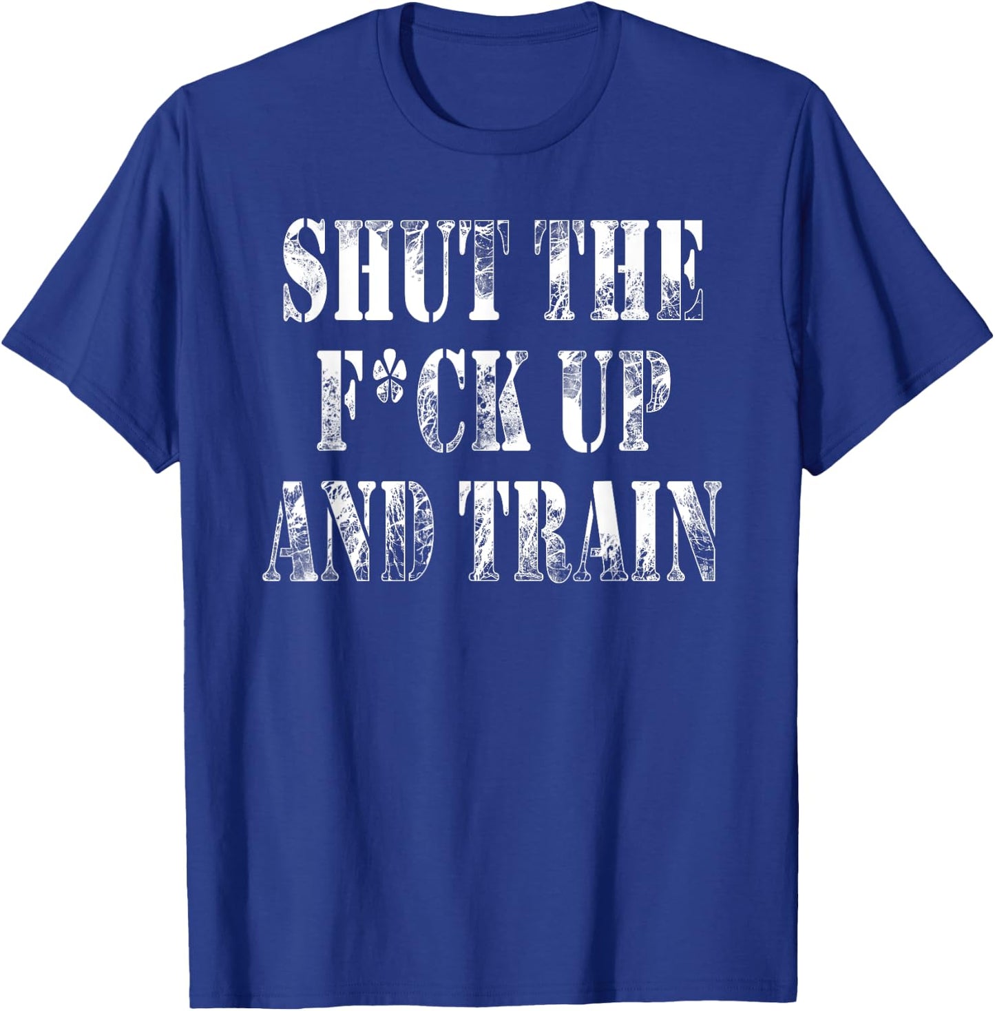 Shut The Fuck Up and Train Shirt T-Shirt - T-Shirt | Royal