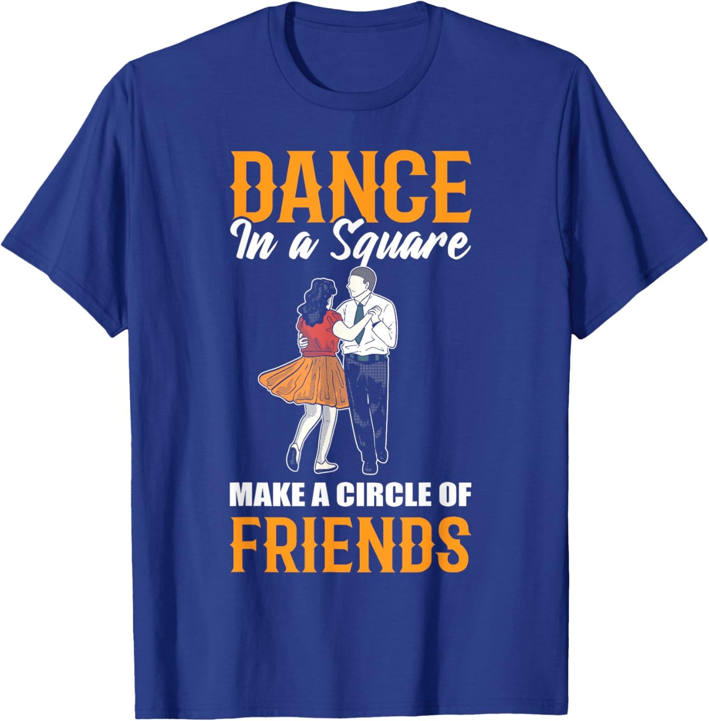 Dance In A Square Make A Circle Of Friends - Square Dance T-Shirt - T-Shirt | Royal