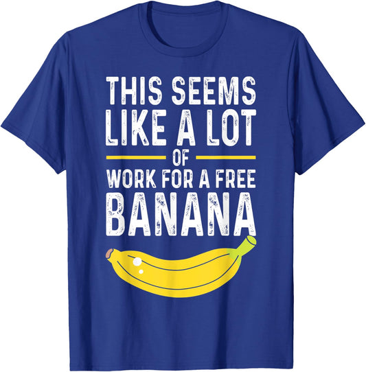 This Seems Like A Lot Of Work For A Free Banana Pun T-Shirt - T-Shirt | Royal
