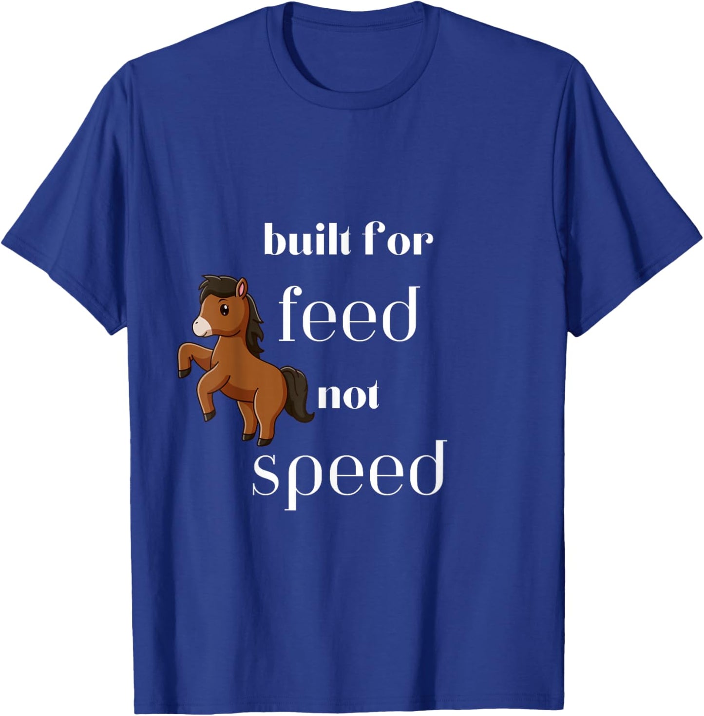 Cute horse pony built for feed not speed funny T-Shirt - T-Shirt | Royal