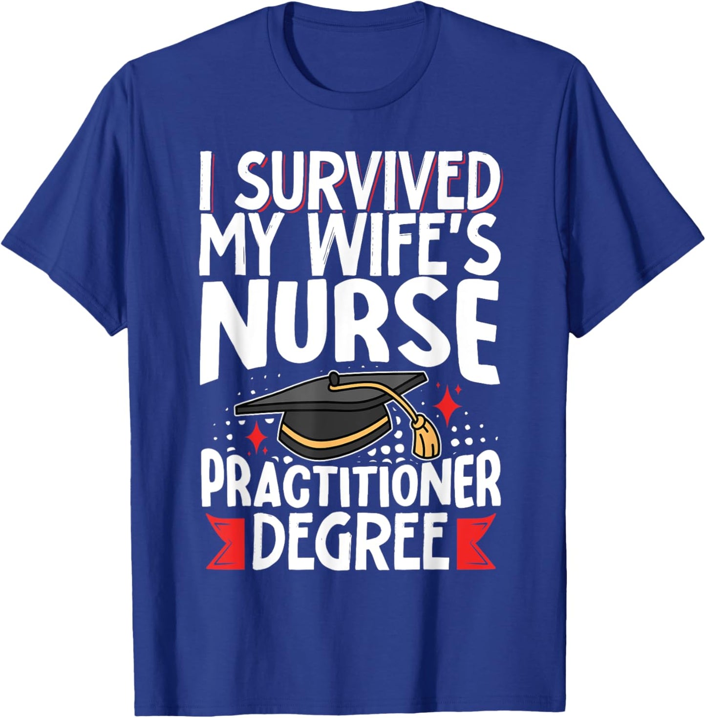 I Survived My Wife's Nurse Practitioner Degree T-Shirt - T-Shirt | Royal