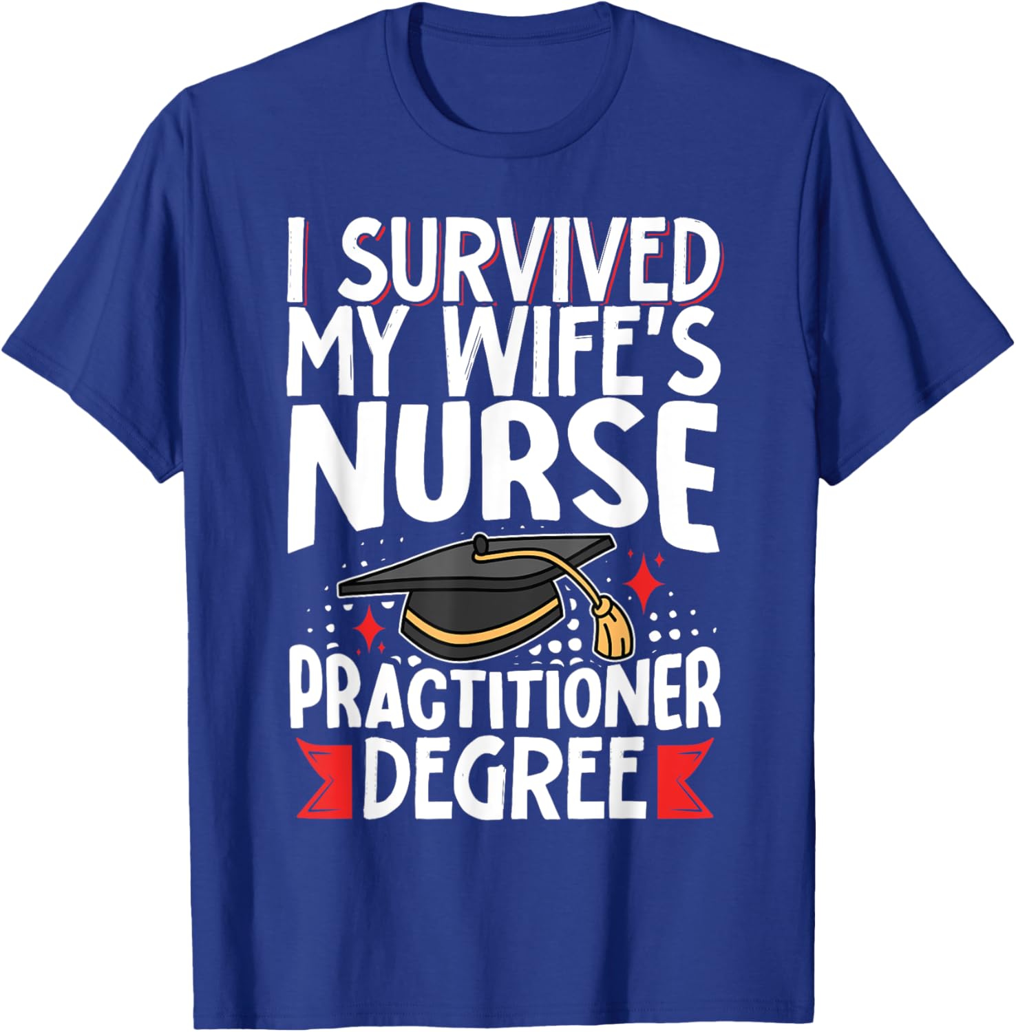 I Survived My Wife's Nurse Practitioner Degree T-Shirt - T-Shirt | Royal