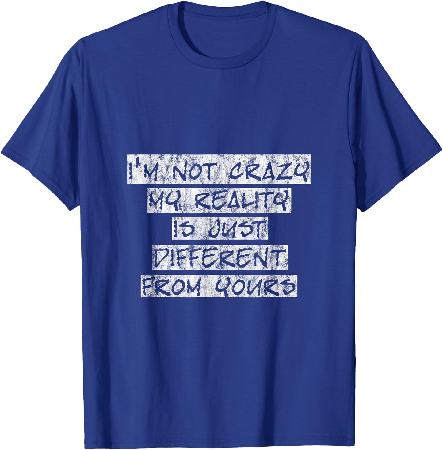 I'm Not Crazy, My Reality Is Just Different From Yours T-Shirt - T-Shirt | Royal