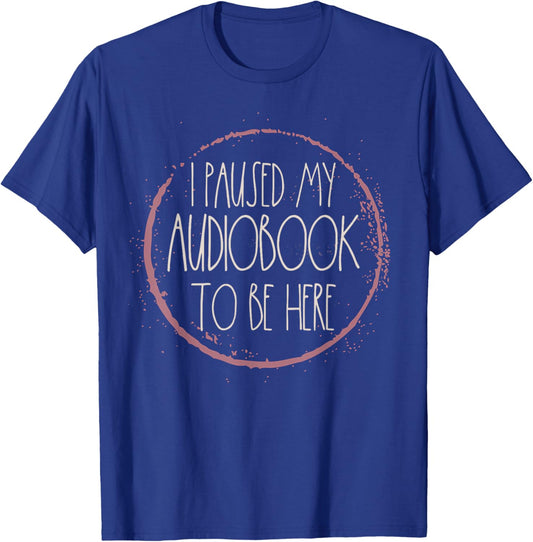 Funny Reading Shirts Women I Paused My Audiobook To Be Here T-Shirt - T-Shirt | Royal