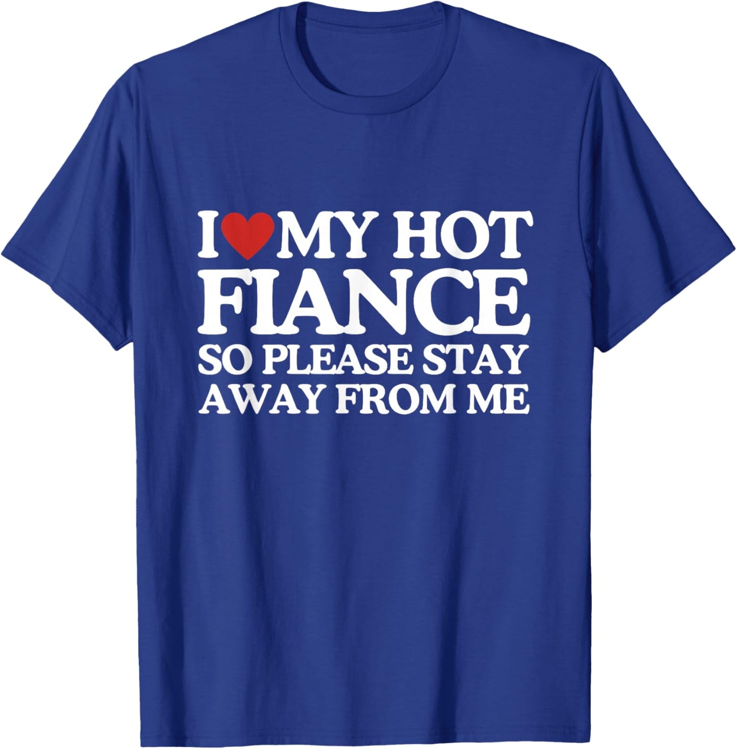 I Love My Fiance Shirt I Love My Hot Girlfriend So Stay Away T-Shirt - T-Shirt | Royal