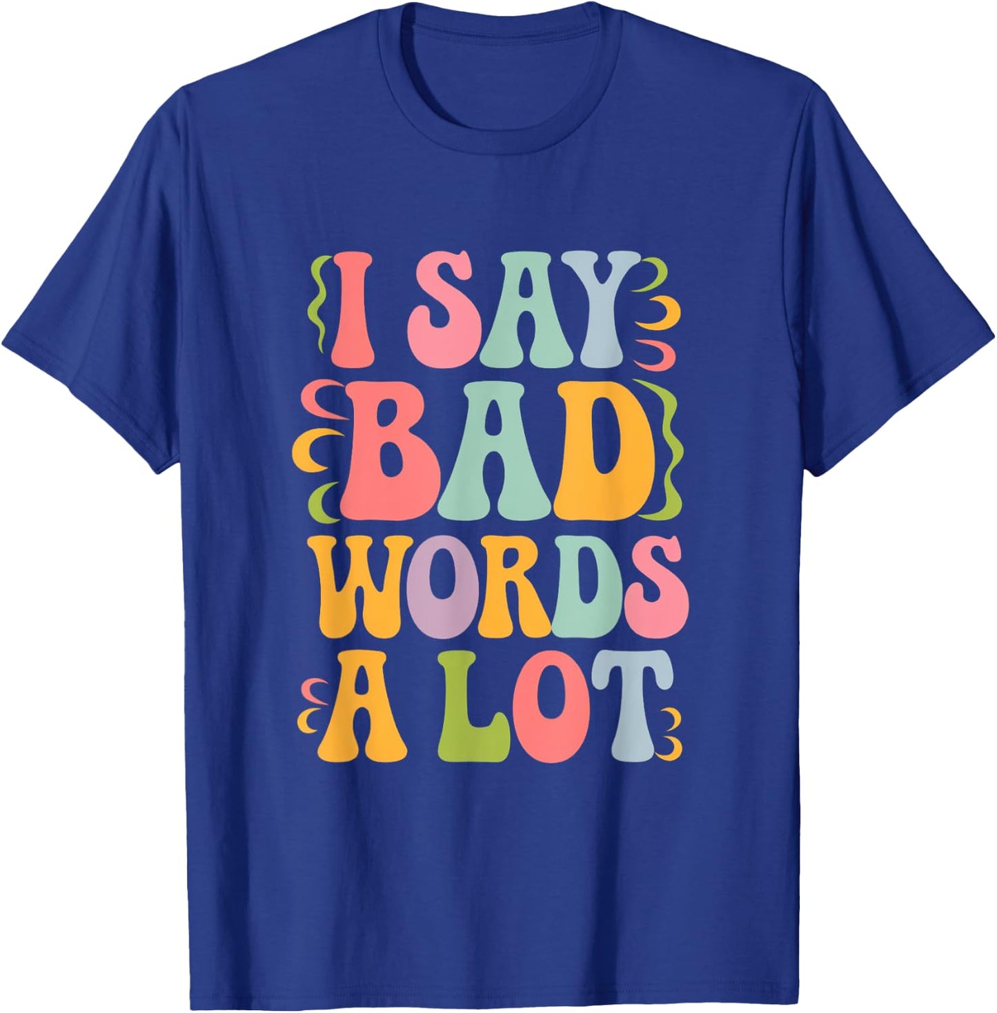 I Say Bad Words a Lot T-Shirt - T-Shirt | Royal