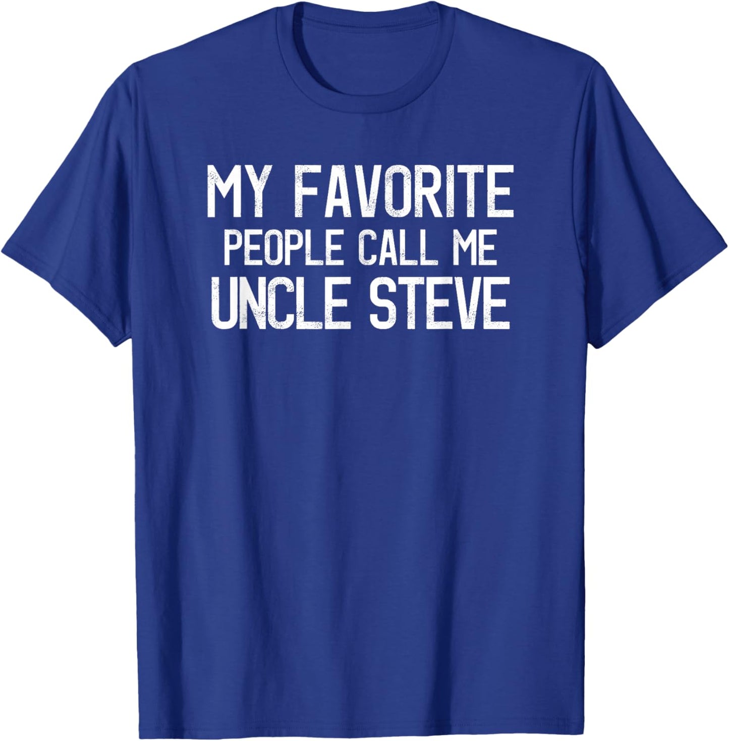 My Favorite People Call Me Uncle Steve Funny Steve Saying T-Shirt - T-Shirt | Royal