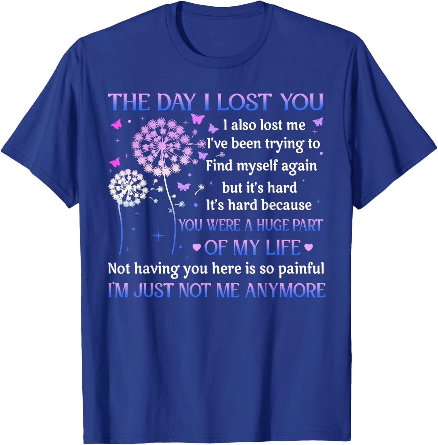 The Day I Lost You I Also Lost Me I've Been Trying To Find T-Shirt - T-Shirt | Royal