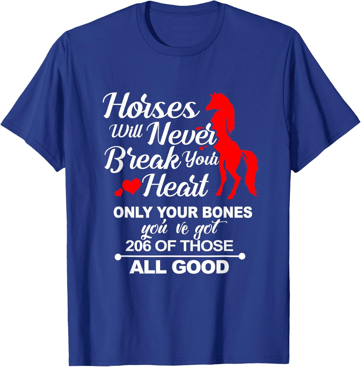 Horses Will Never Break Your Heart Only Your Bones T-Shirt - T-Shirt | Royal