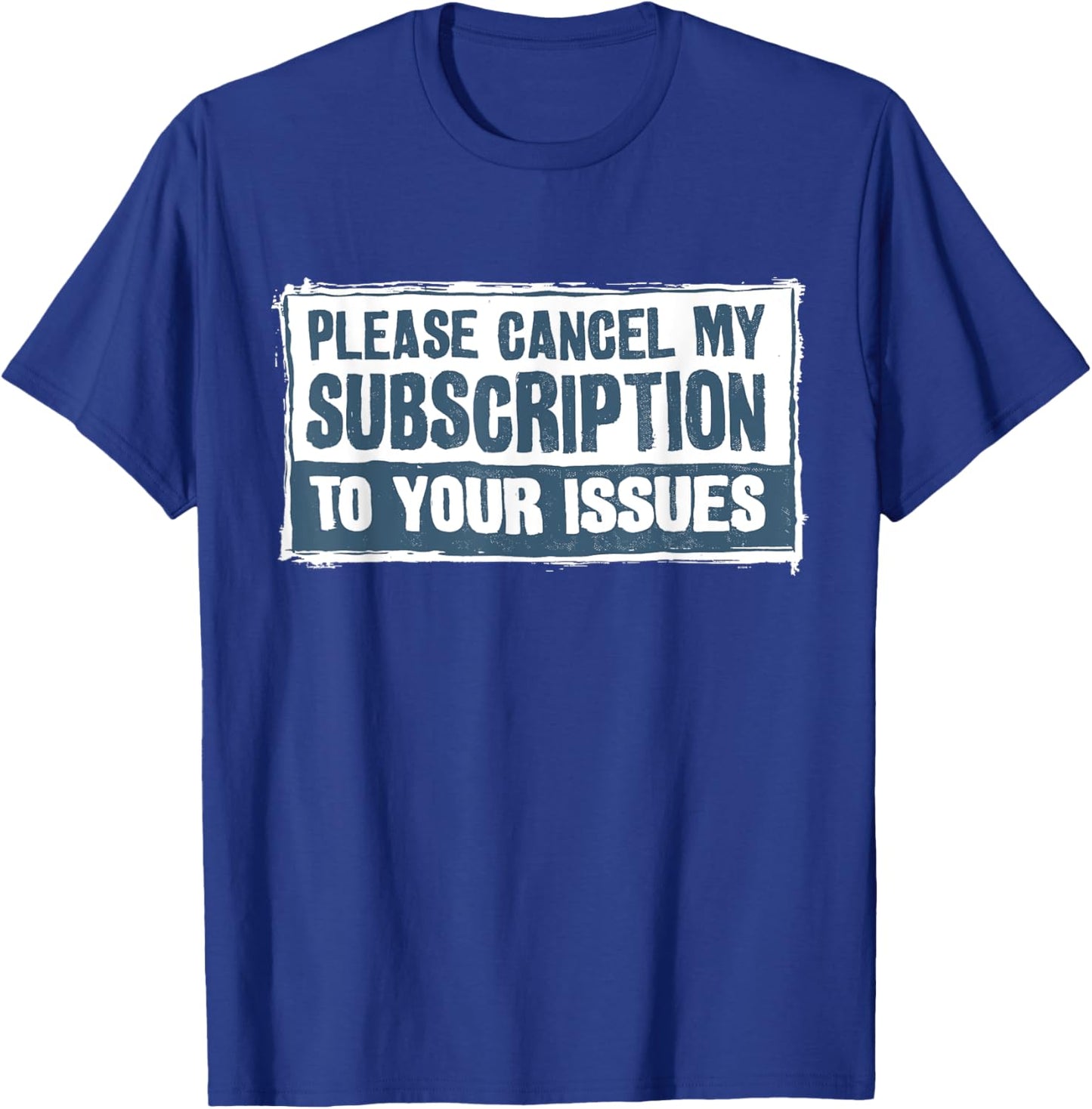 Please Cancel My Subscription To Your Issues Funny Quote T-Shirt - T-Shirt | Royal