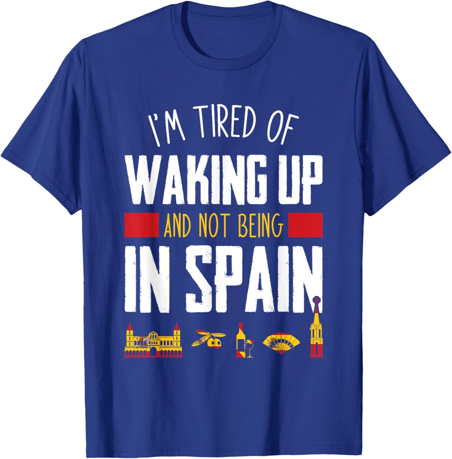 I'm Tired of Waking Up and Not Being In Spain Funny Vacation T-Shirt - T-Shirt | Royal