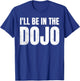 Funny Kobudo Practice I'll Be In The Dojo T-Shirt - T-Shirt | Royal