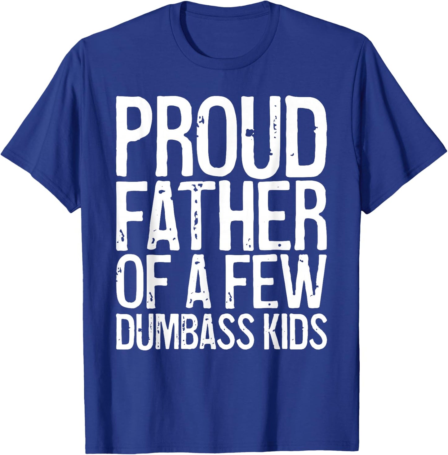 Proud Father Of A Few Dumbass Kids Shirt Funny Fathers Day T-Shirt - T-Shirt | Royal