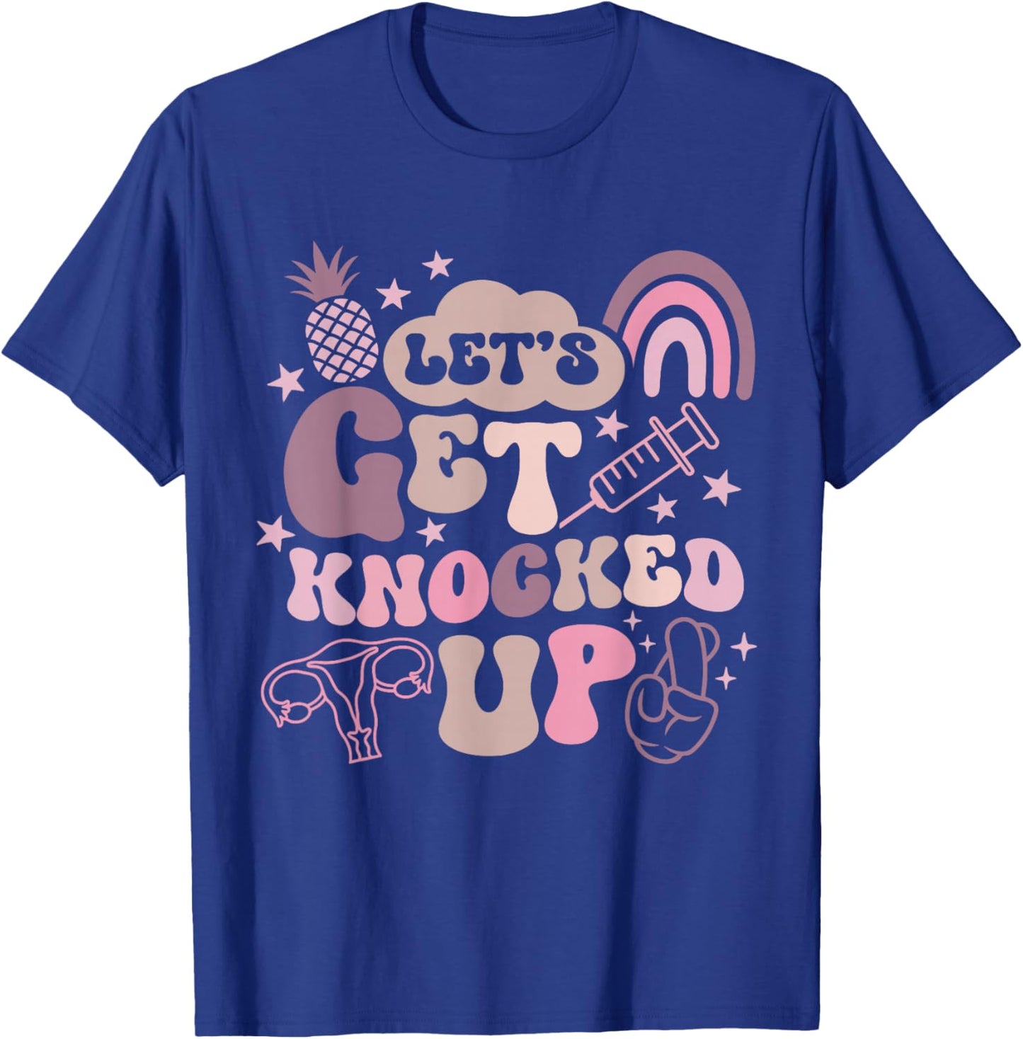 Lets Get Knocked Up IVF Transfer Day Mom Fertility Surrogate T-Shirt - T-Shirt | Royal