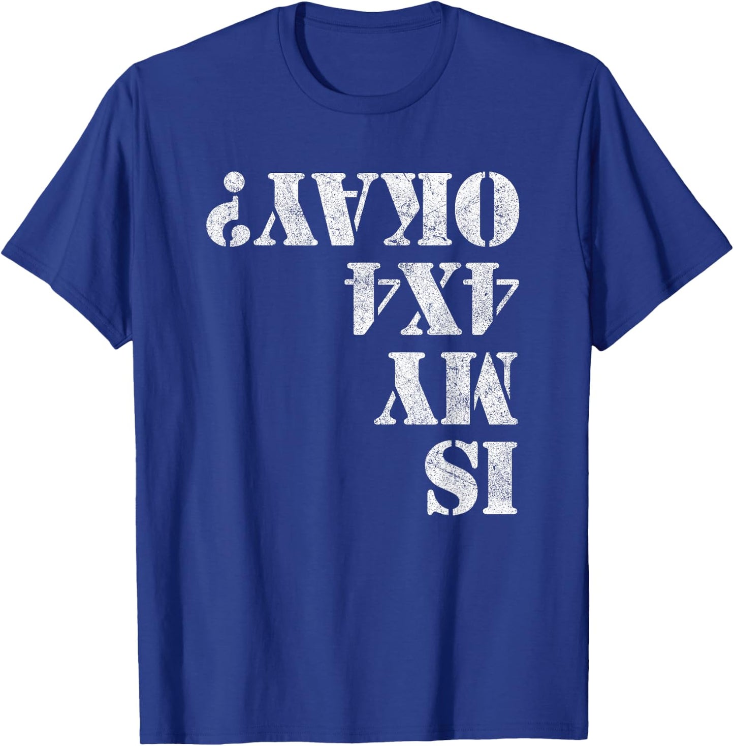 Is My 4x4 Okay? Funny 4x4 Wheeling Off Roading T-Shirt - T-Shirt | Royal