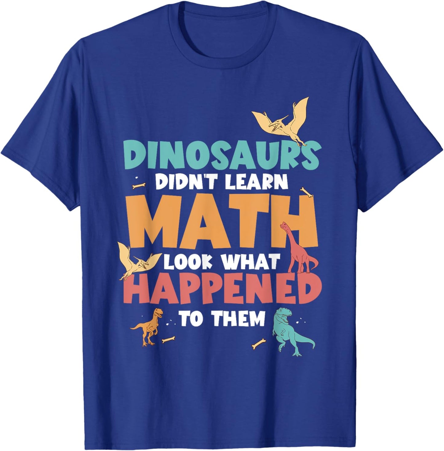 Dinosaurs Didn't Learn Math Funny Mathematics Math Teacher T-Shirt - T-Shirt | Royal