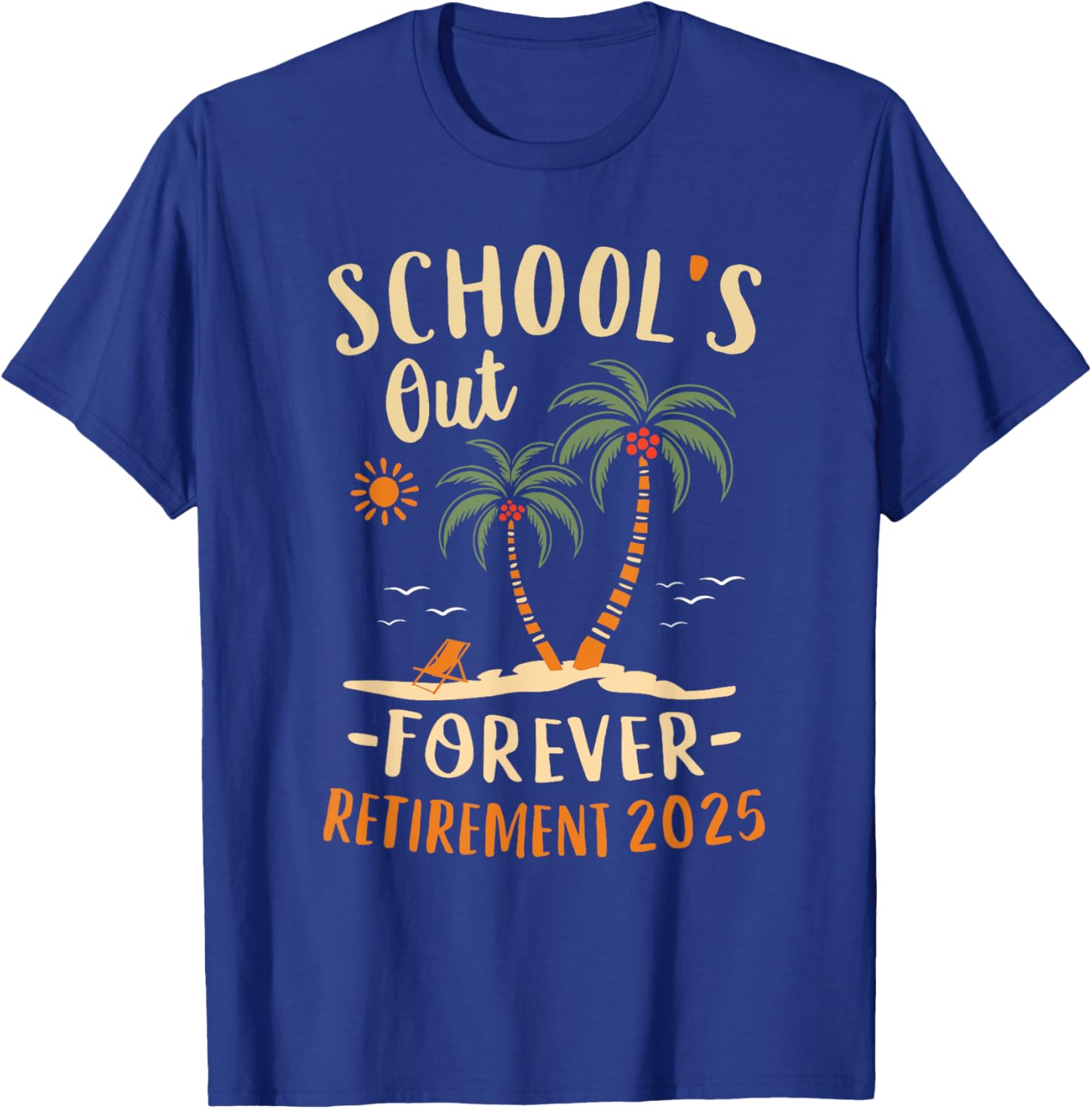 Schools Out Forever Retirement 2025 Gift Retired Teacher T-Shirt - T-Shirt | Royal