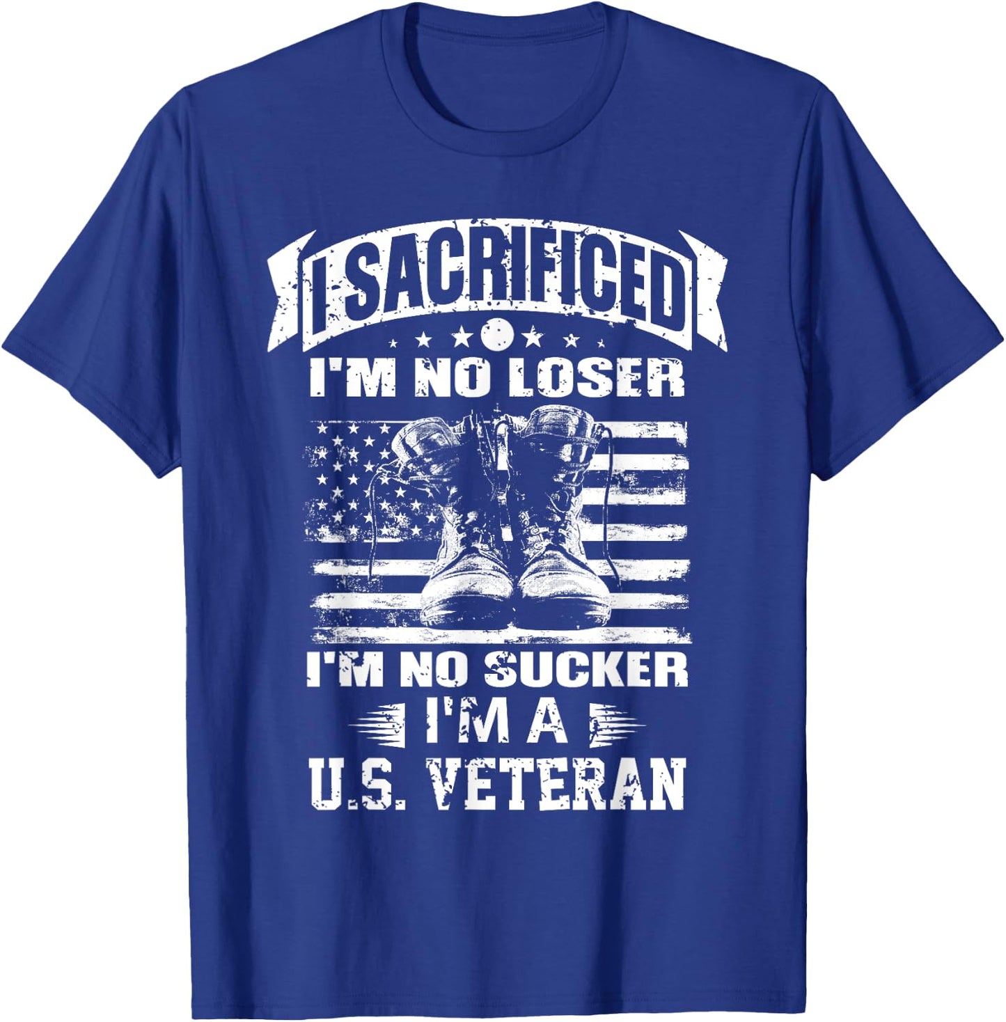 I Sacrificed I'm No Loser I'm No Sucker I'm A U.S. Veteran T-Shirt - T-Shirt | Royal