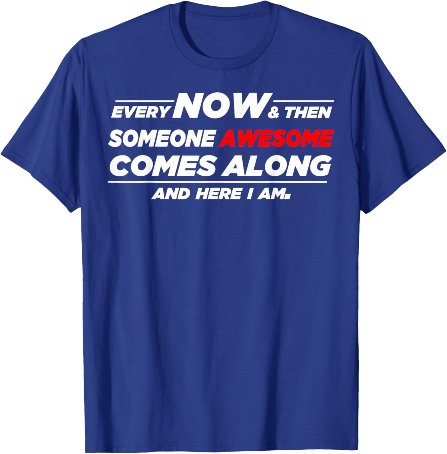 Someone Awesome Comes Along And Here I Am T-Shirt - T-Shirt | Royal
