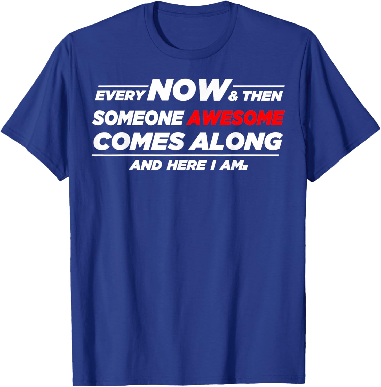 Someone Awesome Comes Along And Here I Am T-Shirt - T-Shirt | Royal