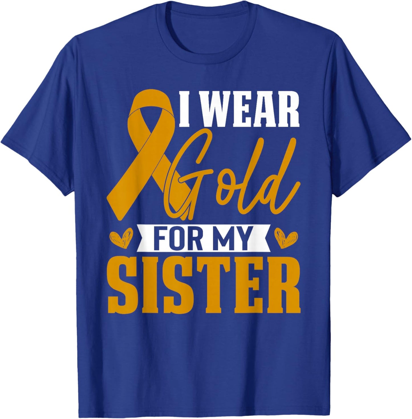 I Wear Gold For My Sister Childhood Cancer Awareness T-Shirt - T-Shirt | Royal