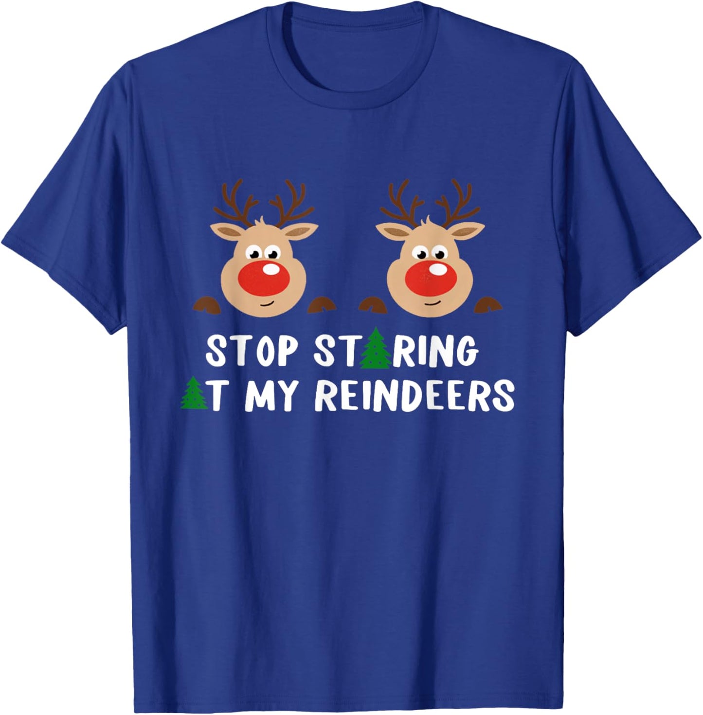 Stop Staring At My Reindeers, Funny Reindeer, Holiday Funny T-Shirt - T-Shirt | Royal