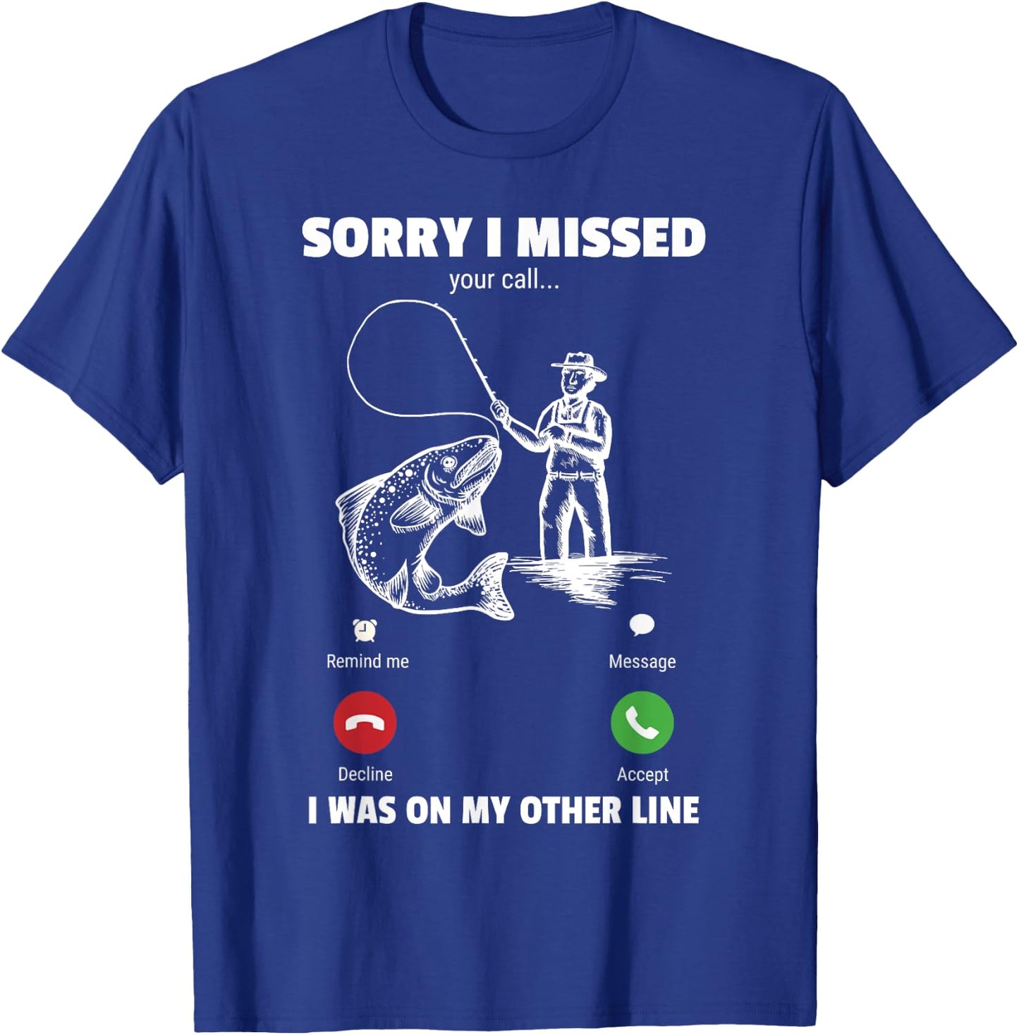Sorry I Missed Your Call Was On Other Line Funny Men Fishing T-Shirt - T-Shirt | Royal