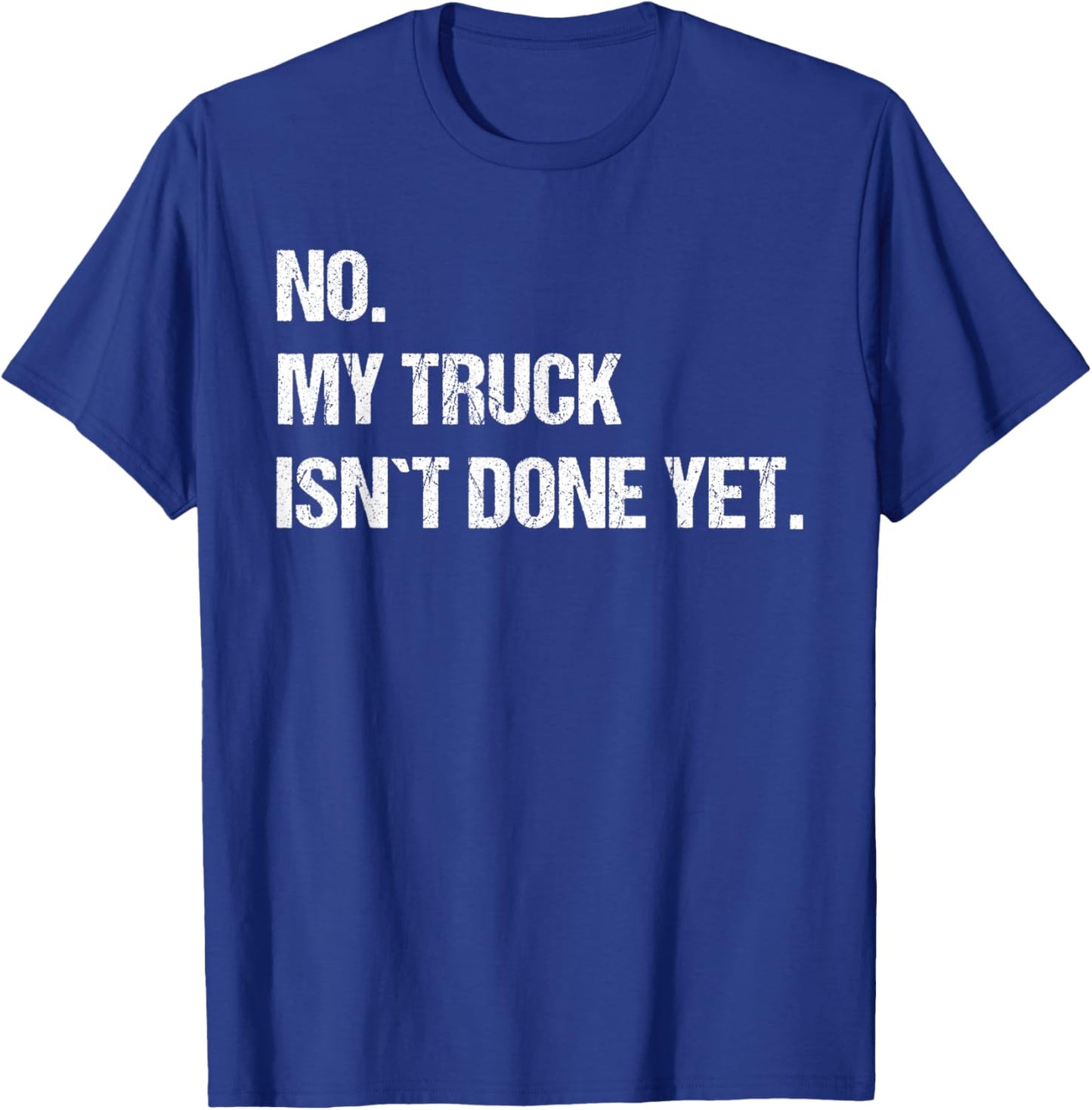No My Truck Isn't Done Yet Mechanic Funny Saying T-Shirt - T-Shirt | Royal