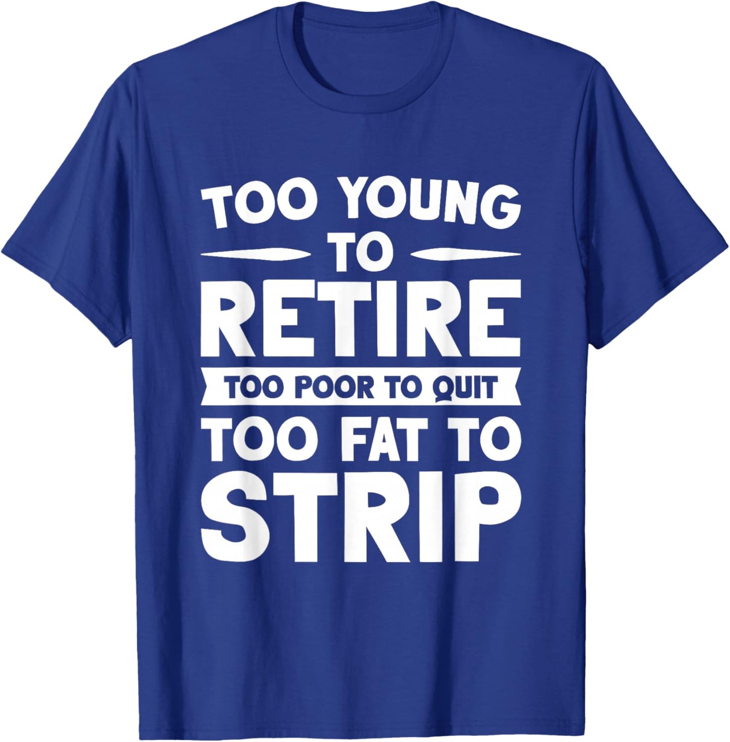 Overweight Low Income Retirement Worker Too Young To Retire Too Poor To Quit Too Fat To Strip -Adults Black Short Sleeve T-Shirt - T-Shirt | Royal
