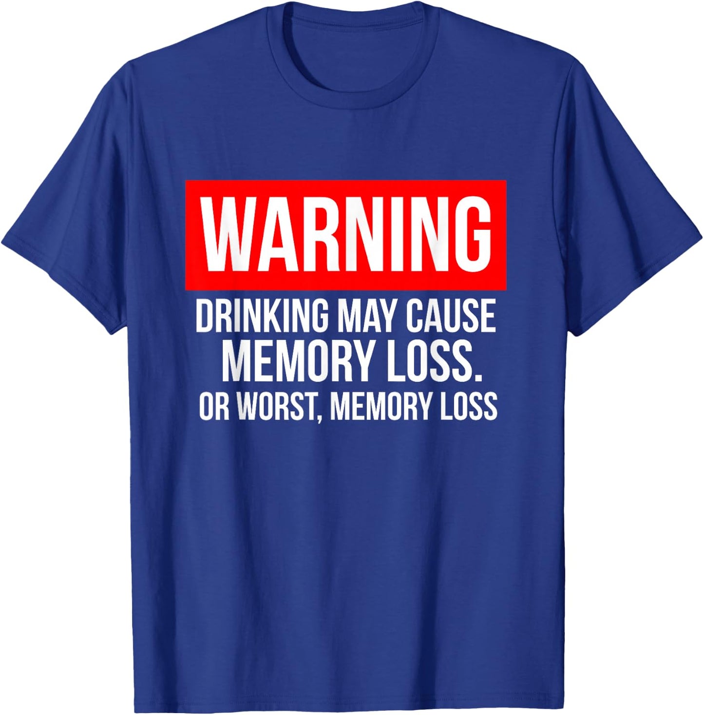 Warning Drinking May Cause Memory Loss Or Worst Memory Loss T-Shirt - T-Shirt | Royal