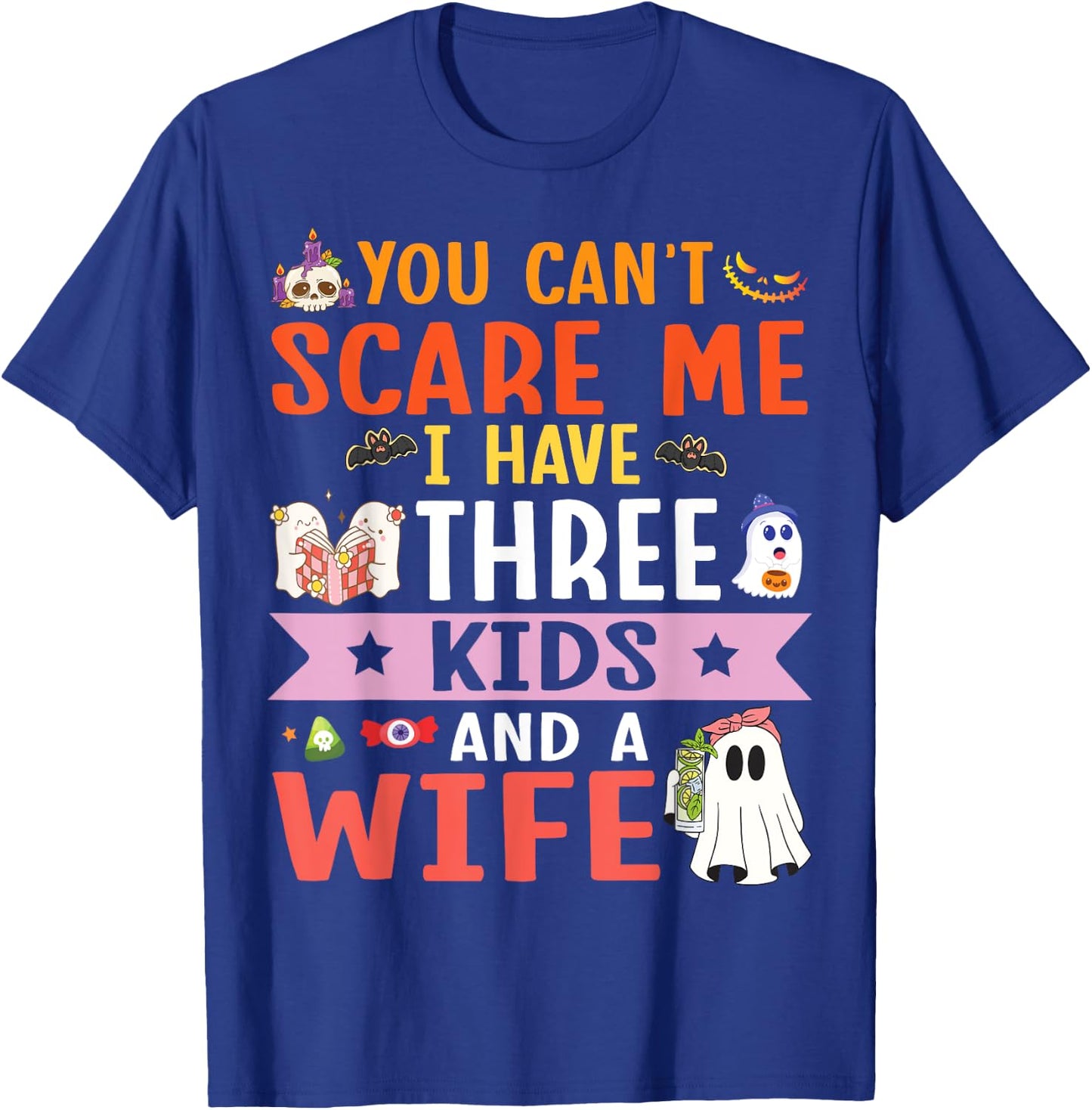 Daddy Father You Can’t Scare Me I Have Three Kids and A Wife T-Shirt - T-Shirt | Royal
