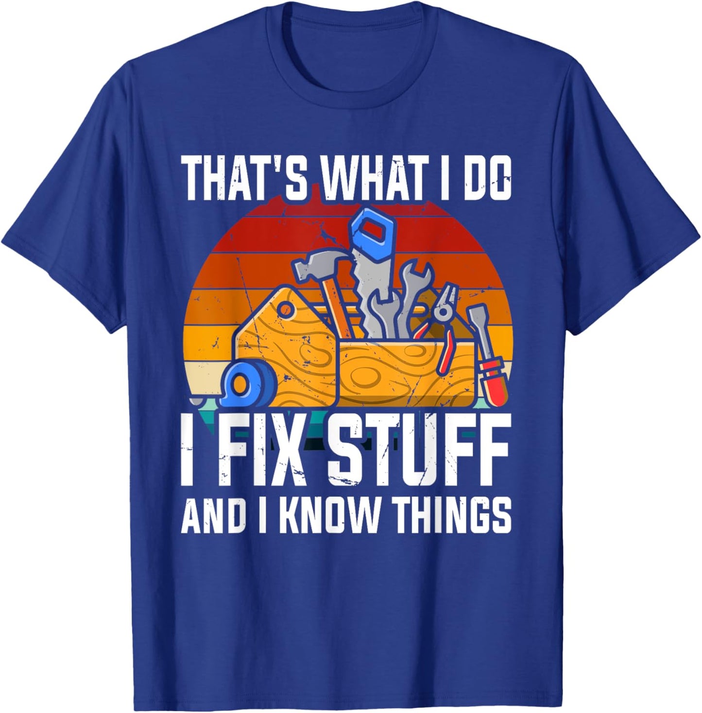 That´s What I Do, I Fix Stuff and I Know Things T-Shirt - T-Shirt | Royal