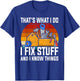 That´s What I Do, I Fix Stuff and I Know Things T-Shirt - T-Shirt | Royal