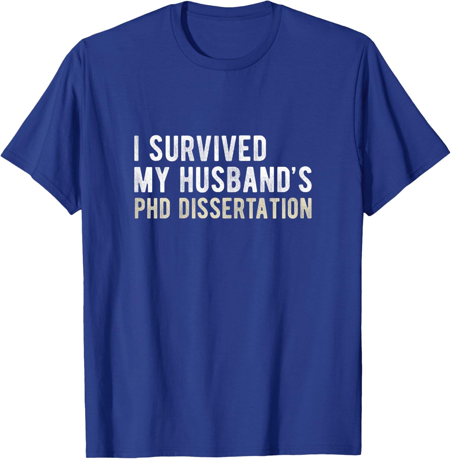 I Survived My Husband's PhD Dissertation Funny PhD T-Shirt - T-Shirt | Royal