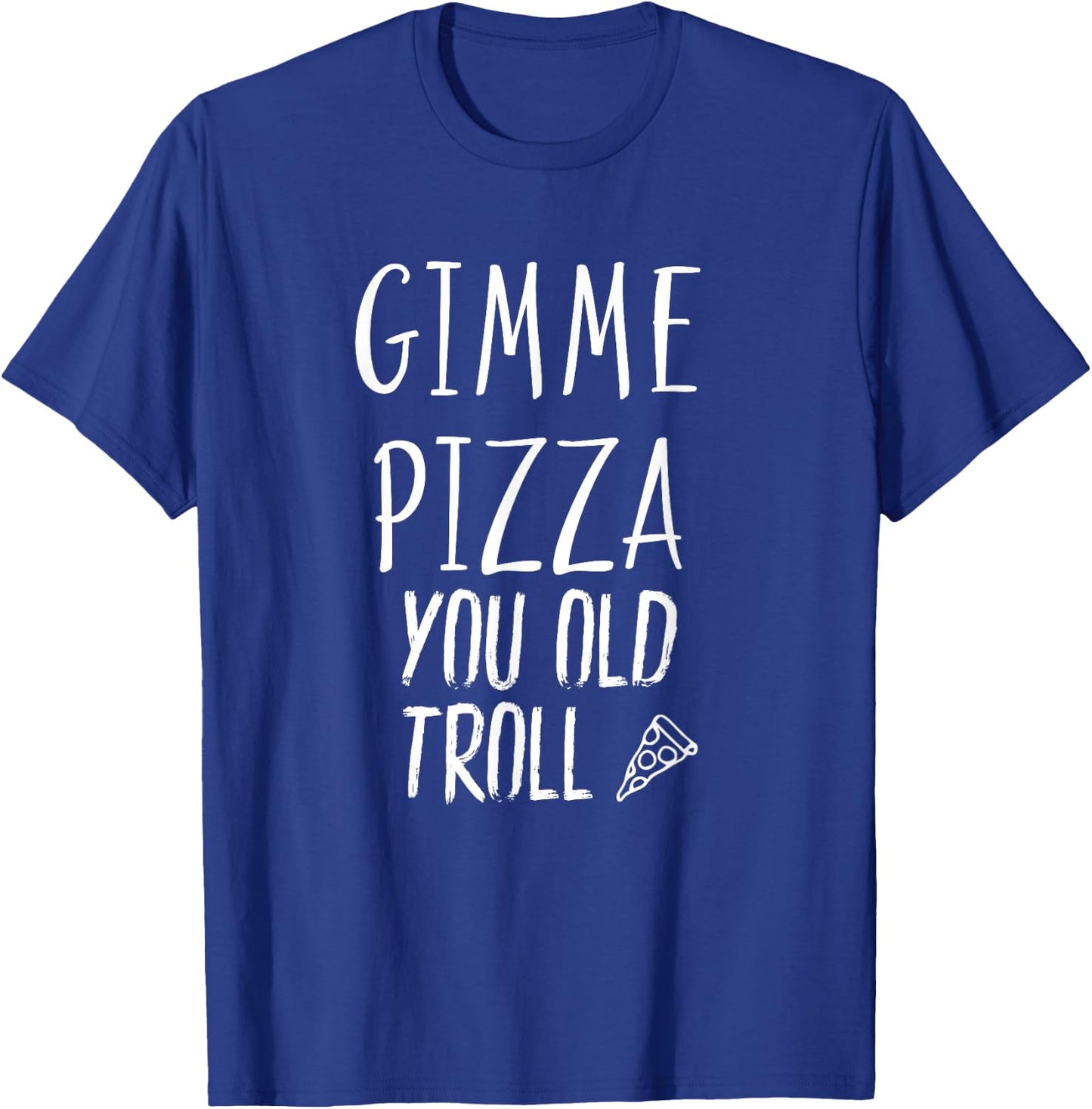 Gimme Pizza You Old Troll Funny T-Shirt - T-Shirt | Royal