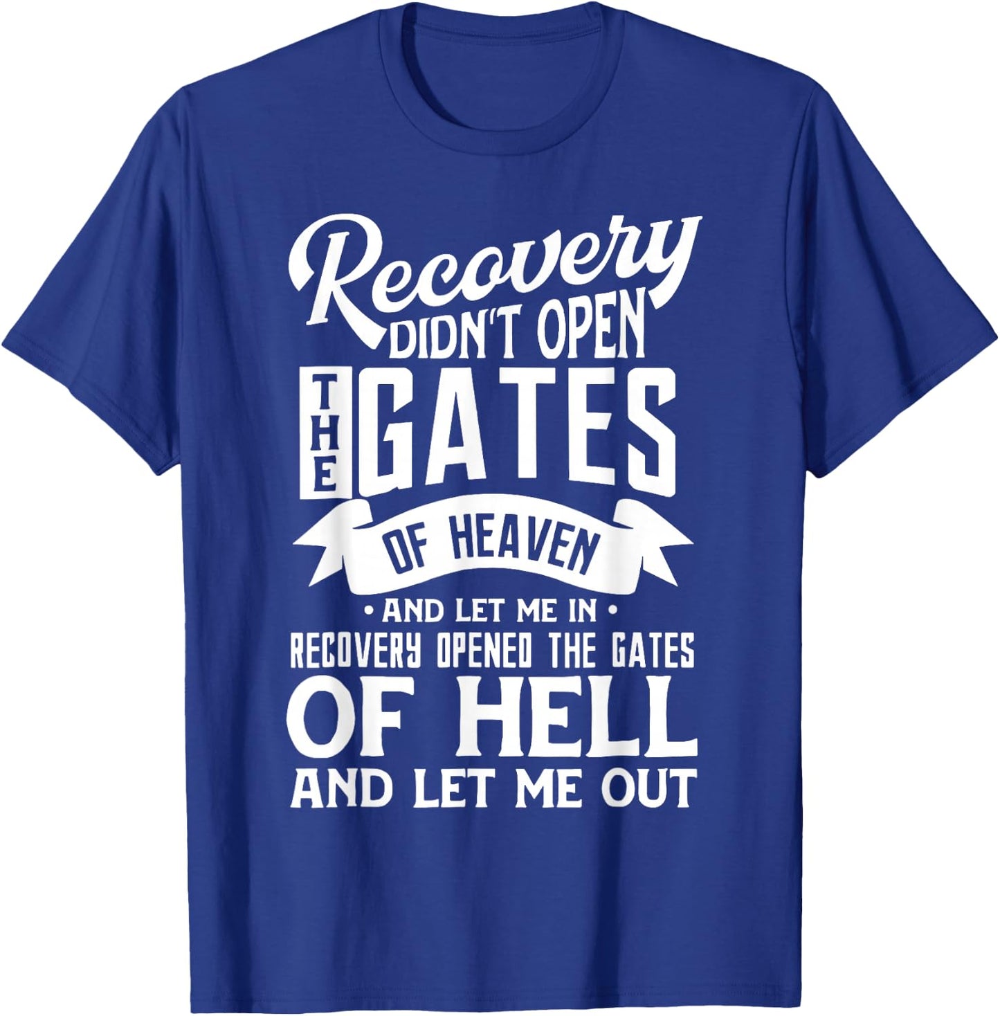 Recovery Didn't Open The Gates Of Heaven And Let Me T-Shirt - T-Shirt | Royal