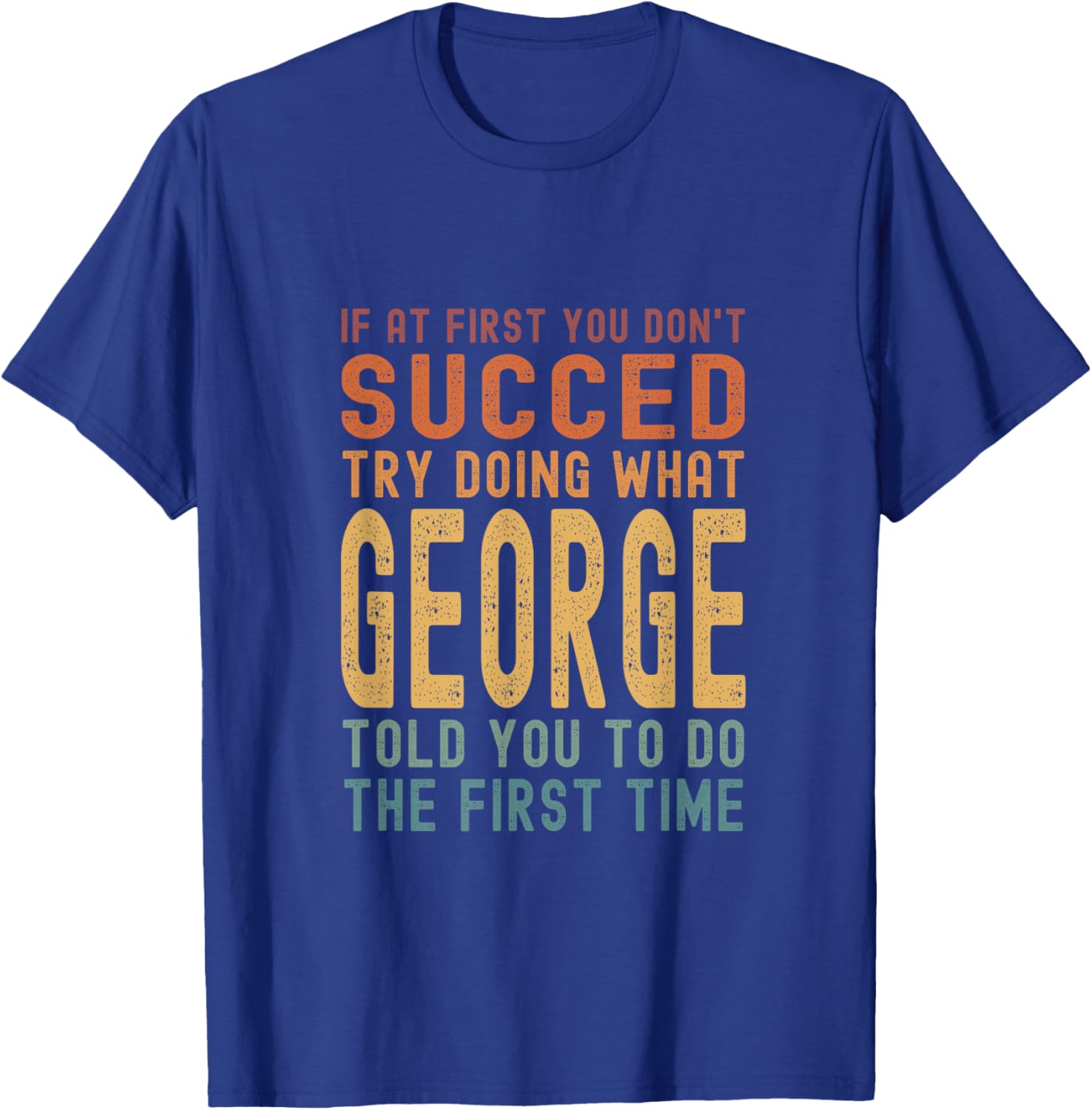 Try Doing What George Told You Funny Birthday George Name T-Shirt - T-Shirt | Royal