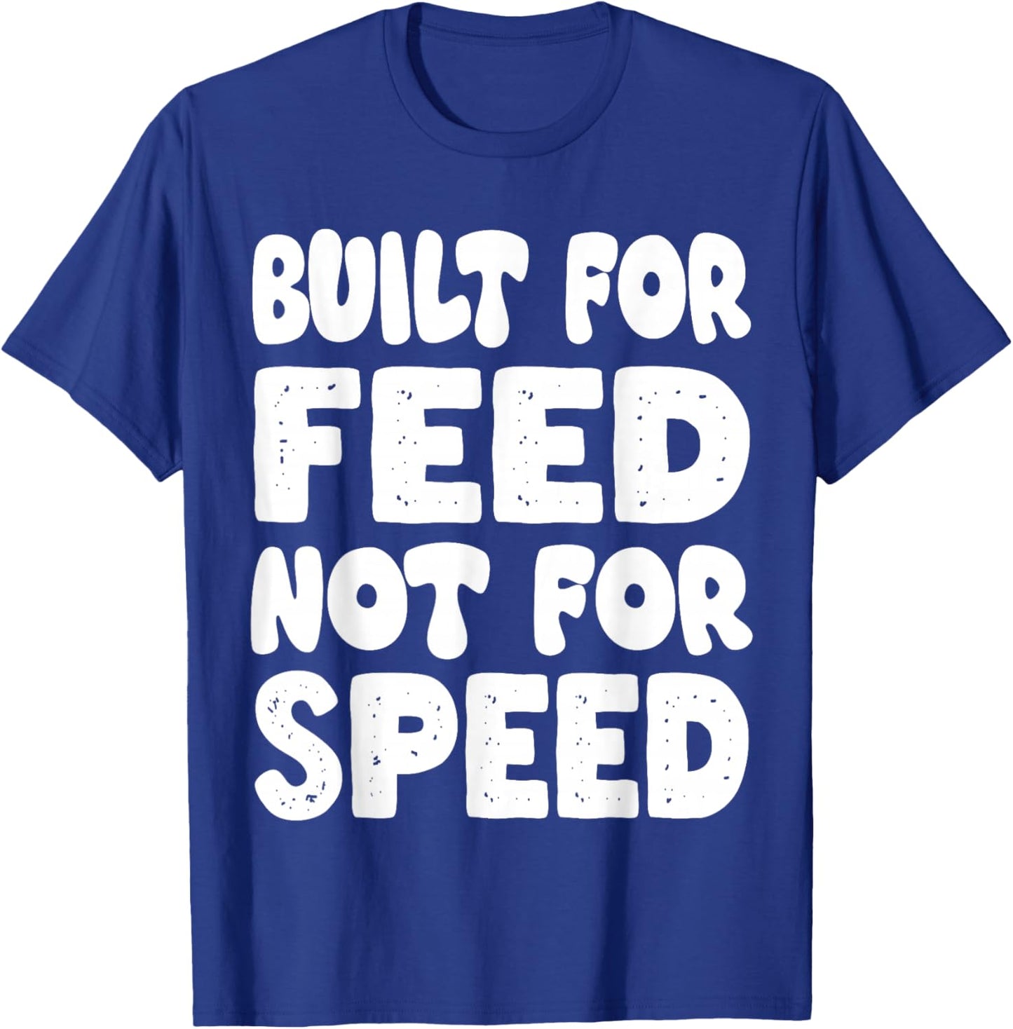 Built for Feed not for Speed T-Shirt - T-Shirt | Royal