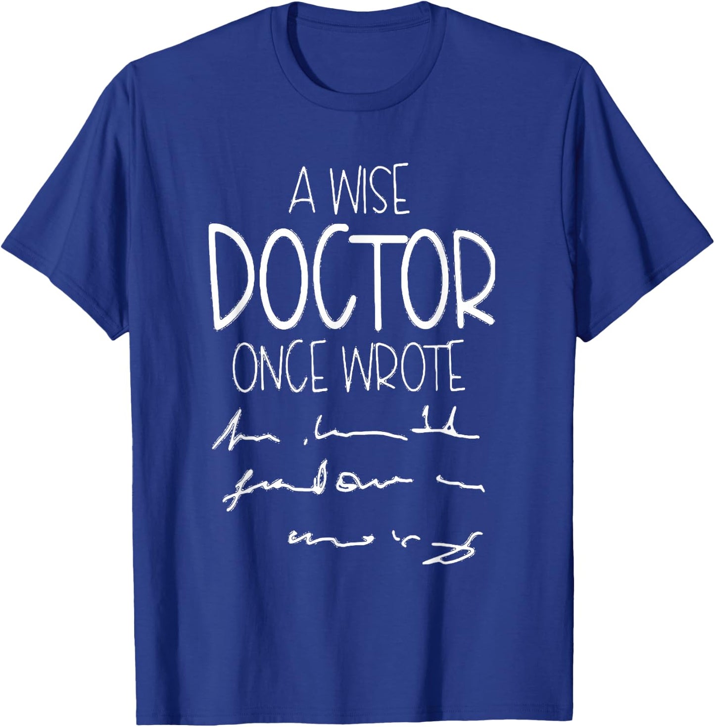 A Wise Doctor Once Wrote Funny Medical Doctor Handwriting T-Shirt - T-Shirt | Royal