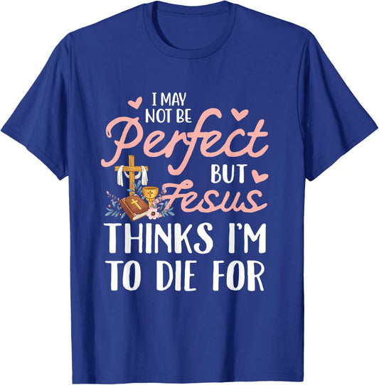 I may not be perfect but jesus thinks i'm to die for T-Shirt - T-Shirt | Royal